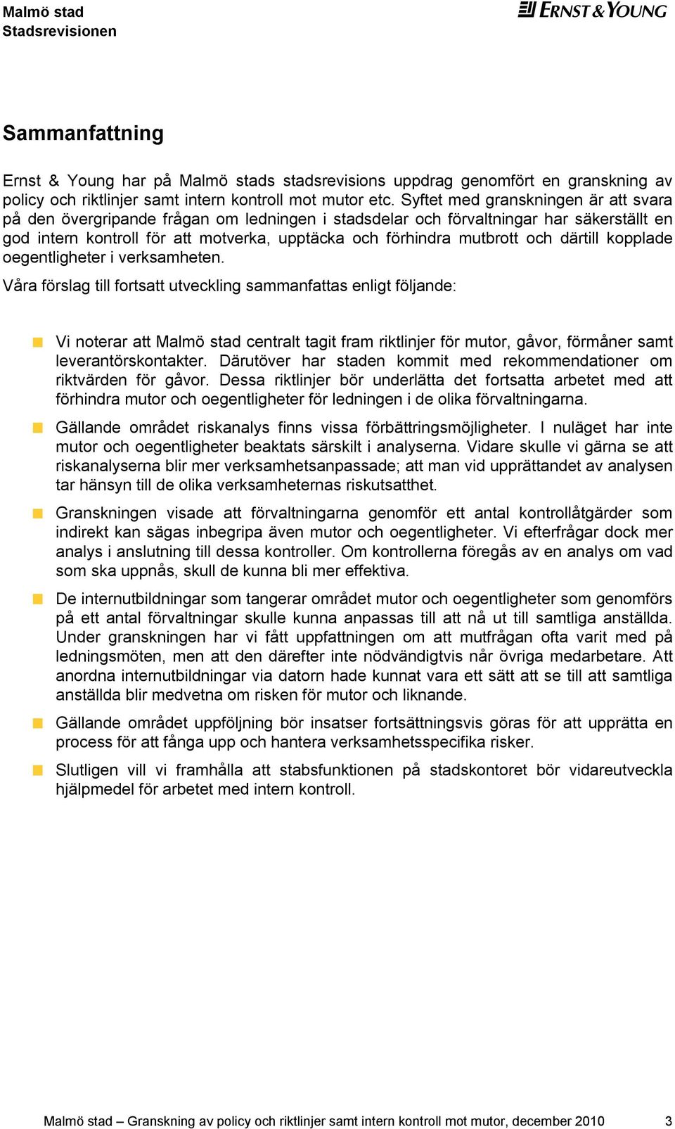 kopplad ogntlightr i vrksamhtn. Våra förslag till fortsatt utvckling sammanfattas nligt följand: Vi notrar att Malmö stad cntralt tagit fram riktlinjr för mutor, gåvor, förmånr samt lvrantörskontaktr.