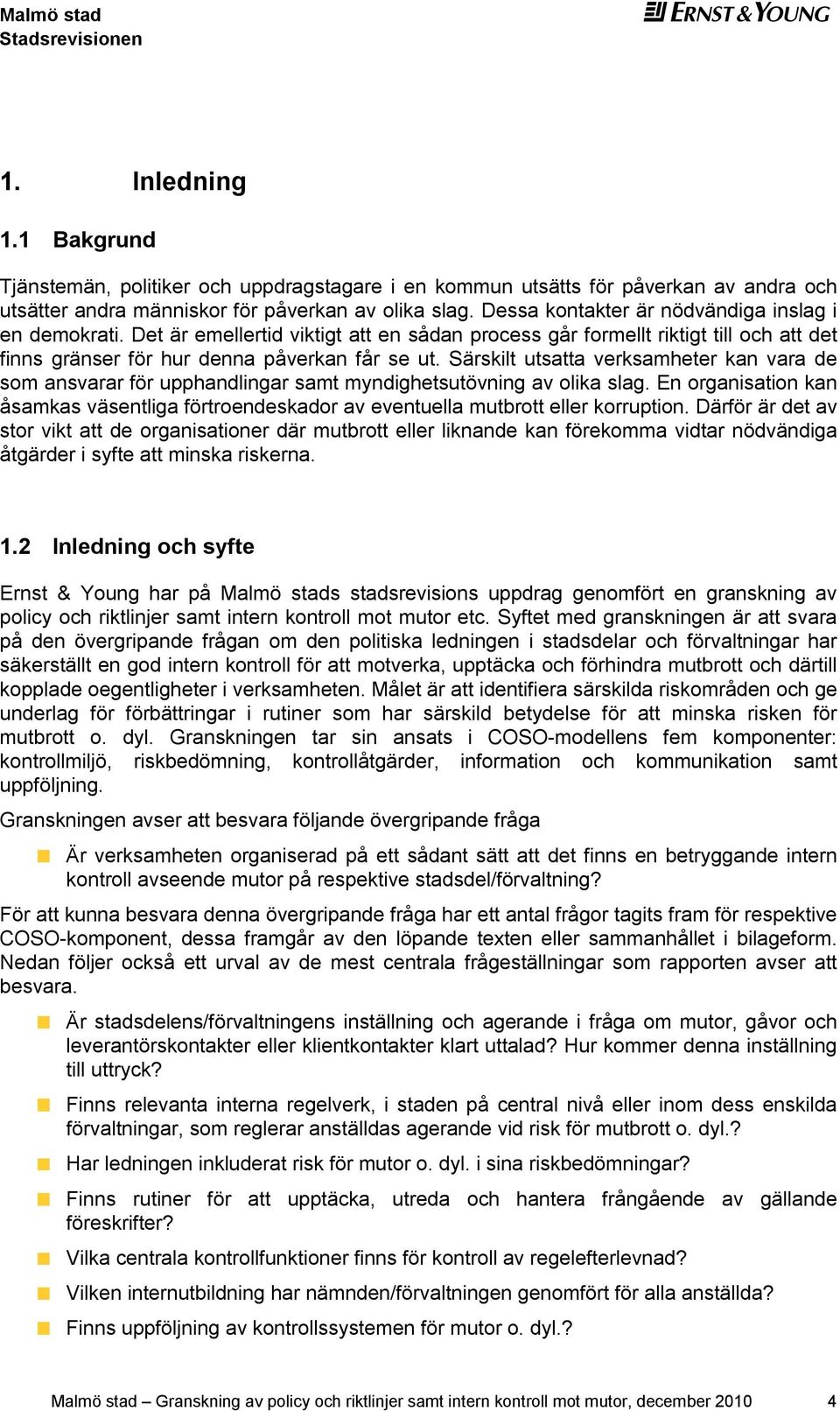 Särskilt utsatta vrksamhtr kan vara d som ansvarar för upphandlingar samt myndightsutövning av olika slag. En organisation kan åsamkas väsntliga förtrondskador av vntulla mutbrott llr korruption.