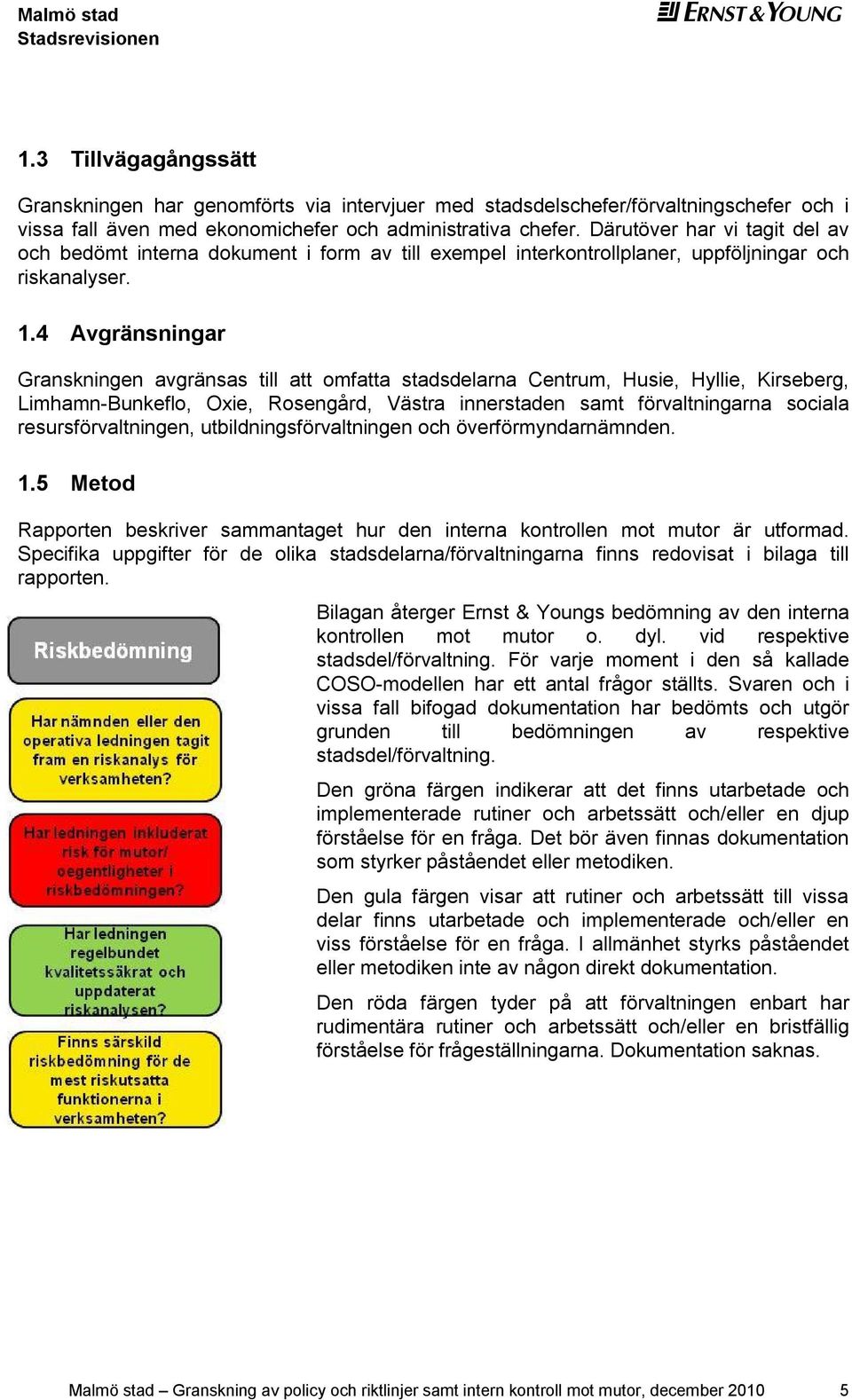 4 Avgränsningar Granskningn avgränsas till att omfatta stadsdlarna Cntrum, Husi, Hylli, Kirsbrg, Limhamn-Bunkflo, Oxi, Rosngård, Västra innrstadn samt förvaltningarna sociala rsursförvaltningn,