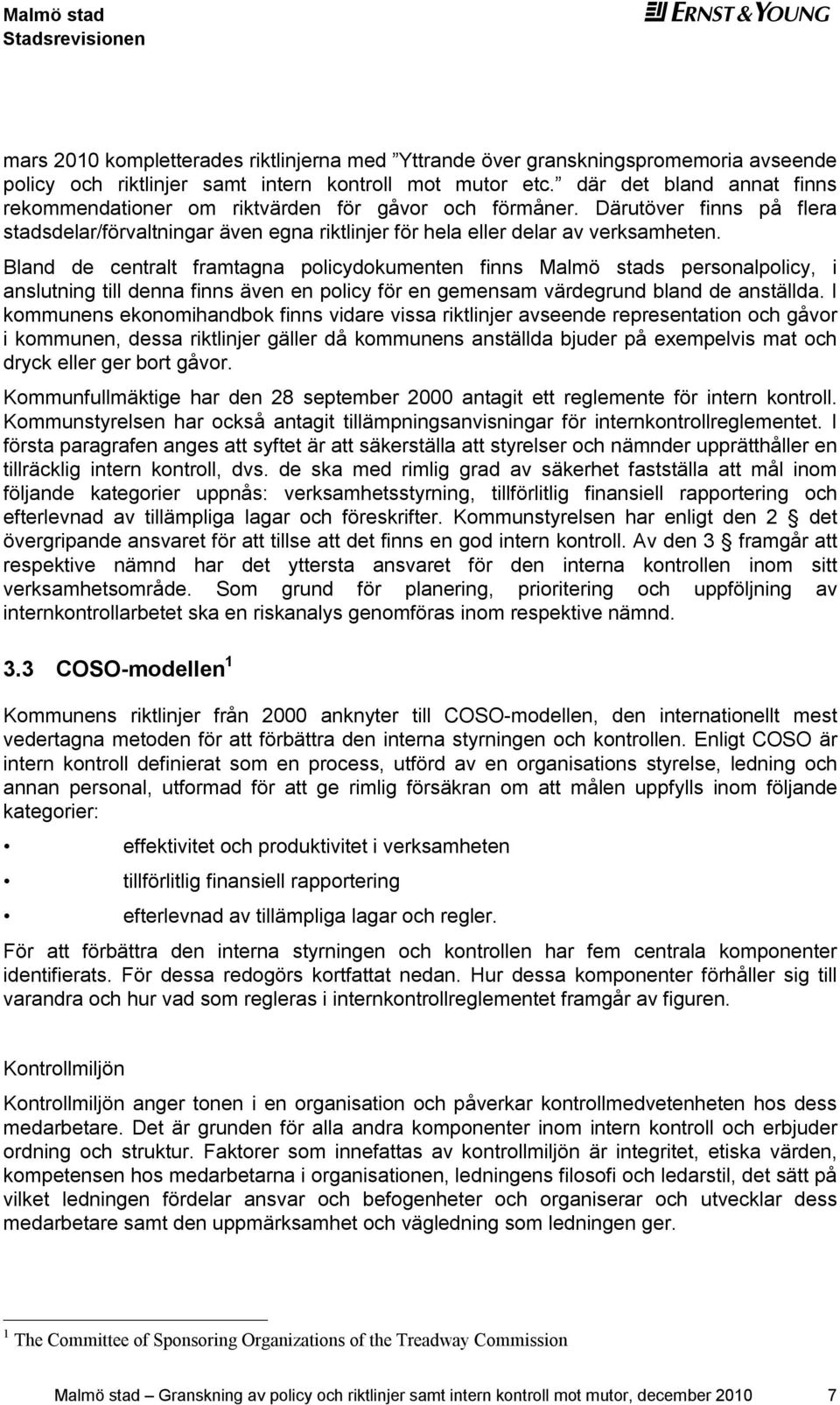 Bland d cntralt framtagna policydokumntn finns Malmö stads prsonalpolicy, i anslutning till dnna finns ävn n policy för n gmnsam värdgrund bland d anställda.