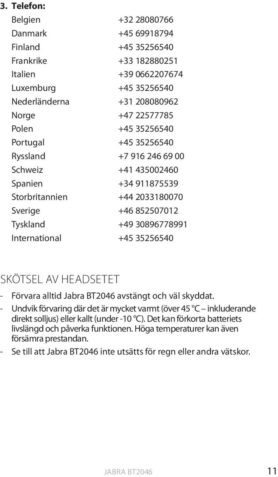 International +45 35256540 SKÖTSEL AV HEADSETET - Förvara alltid Jabra BT2046 avstängt och väl skyddat.