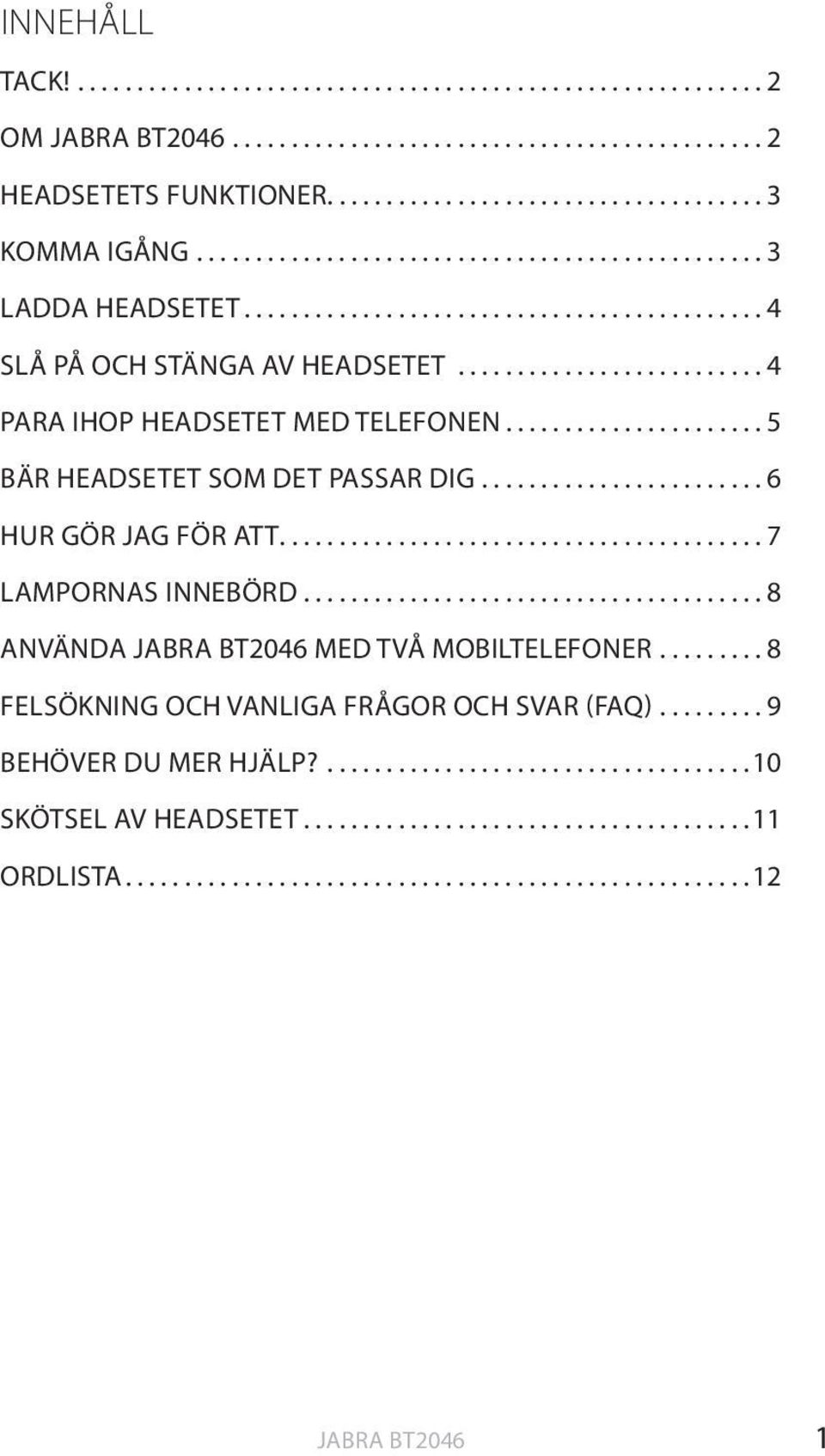 ..5 BÄR HEADSETET SOM DET PASSAR DIG...6 HUR GÖR JAG FÖR ATT...7 LAMPORNAS INNEBÖRD.