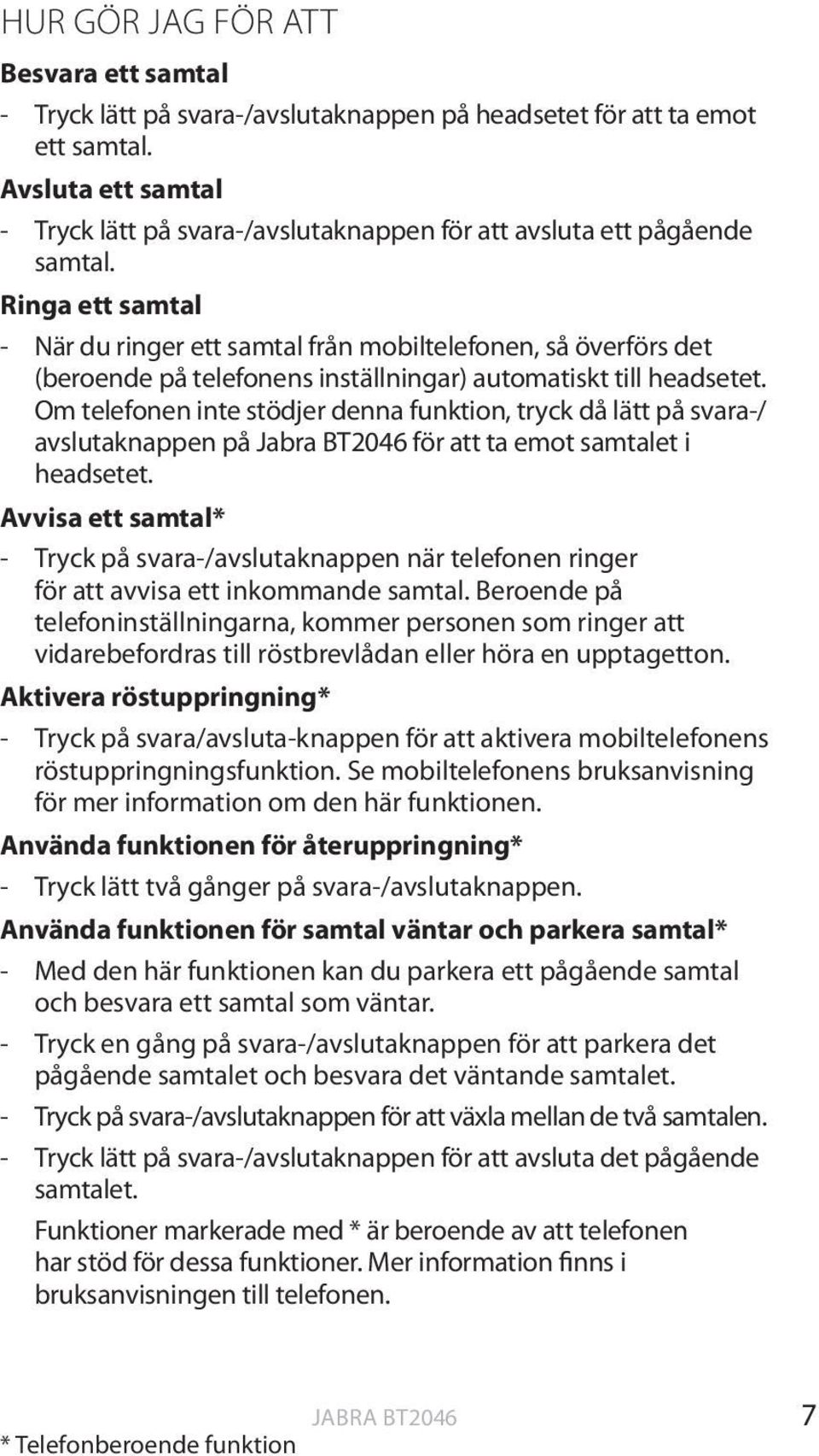 Ringa ett samtal - När du ringer ett samtal från mobiltelefonen, så överförs det (beroende på telefonens inställningar) automatiskt till headsetet.