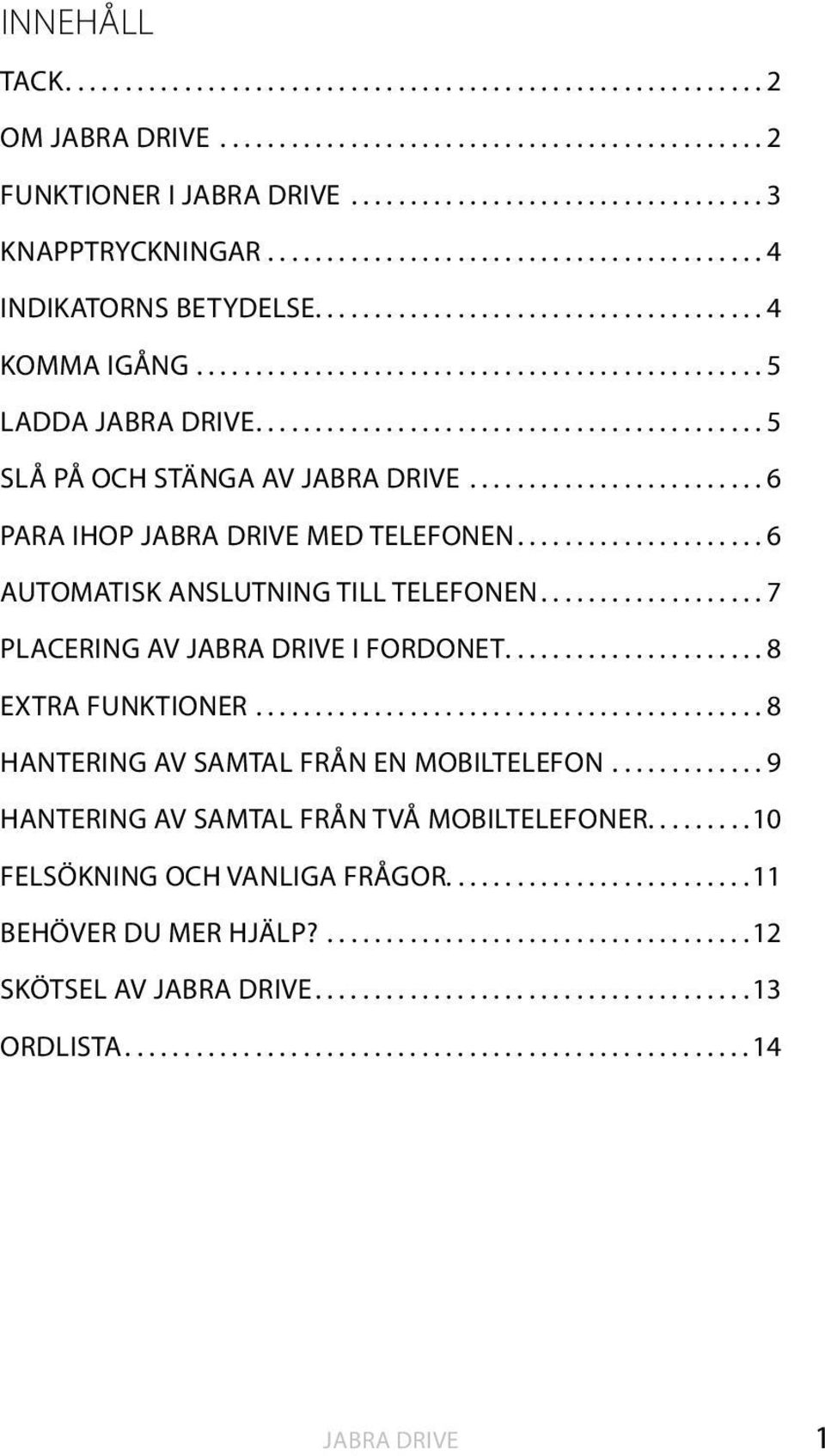 ...6 AUTOMATISK ANSLUTNING TILL TELEFONEN...7 PLACERING AV JABRA DRIVE I FORDONET....8 EXTRA FUNKTIONER.