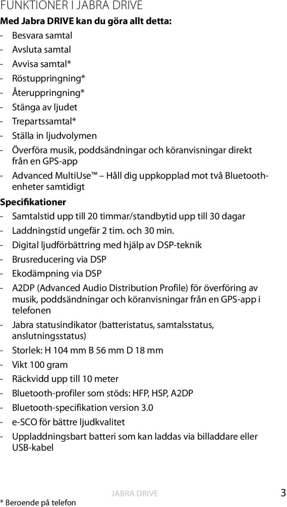 20 timmar/standbytid upp till 30 dagar - Laddningstid ungefär 2 tim. och 30 min.