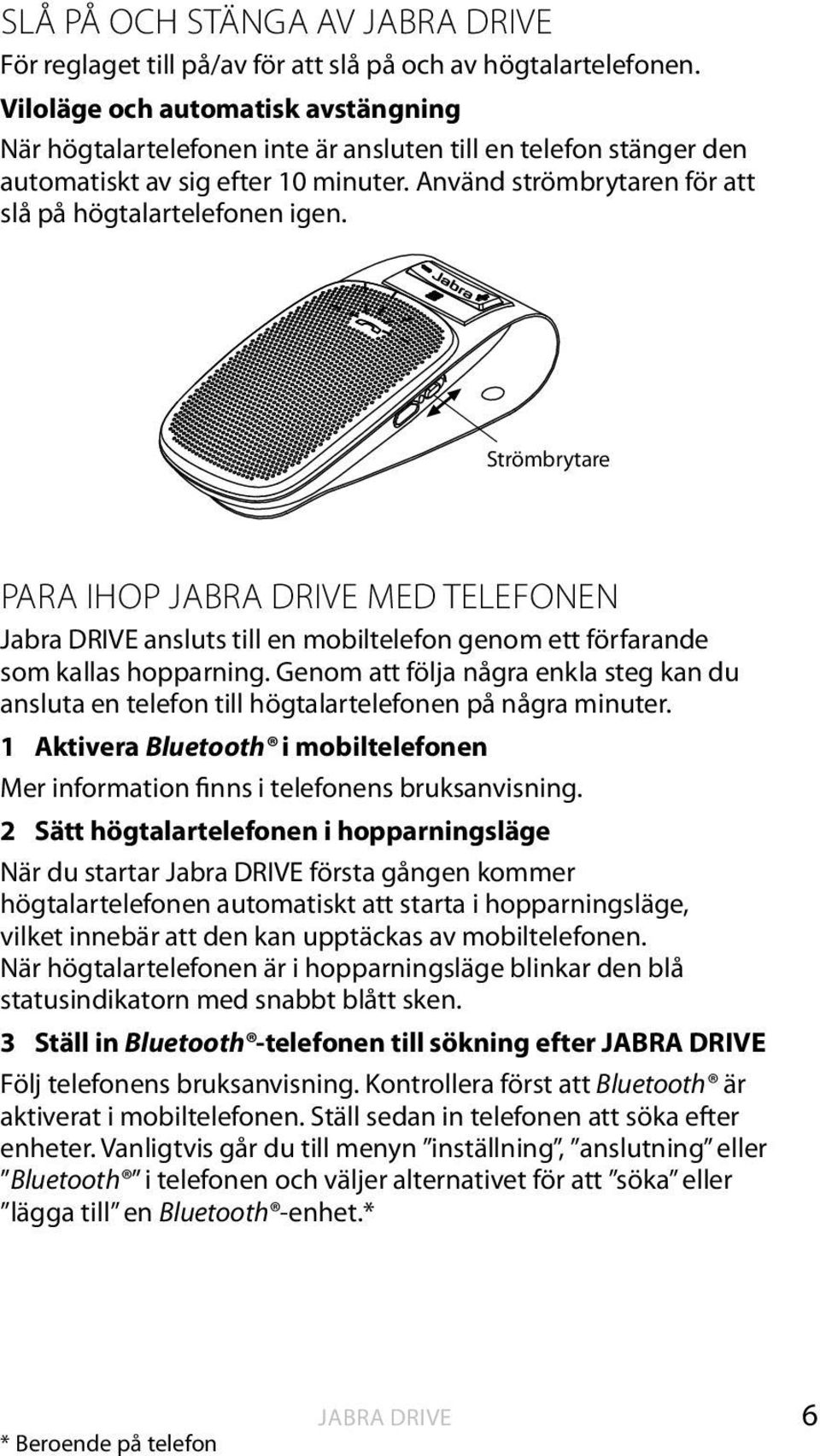 Strömbrytare PARA IHOP JABRA DRIVE MED TELEFONEN ansluts till en mobiltelefon genom ett förfarande som kallas hopparning.