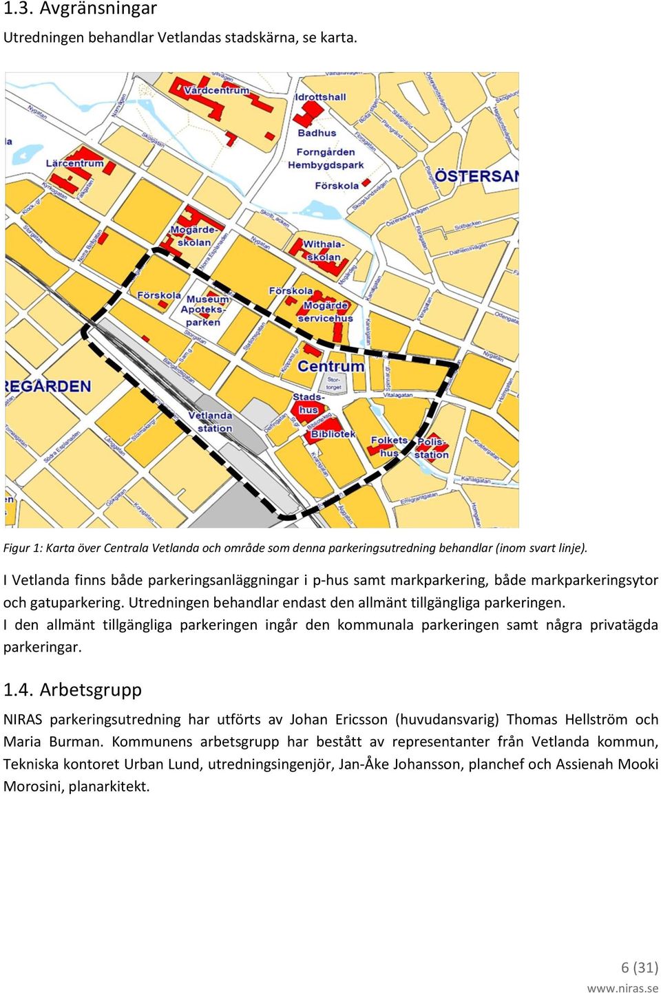 I den allmänt tillgängliga parkeringen ingår den kommunala parkeringen samt några privatägda parkeringar. 1.4.