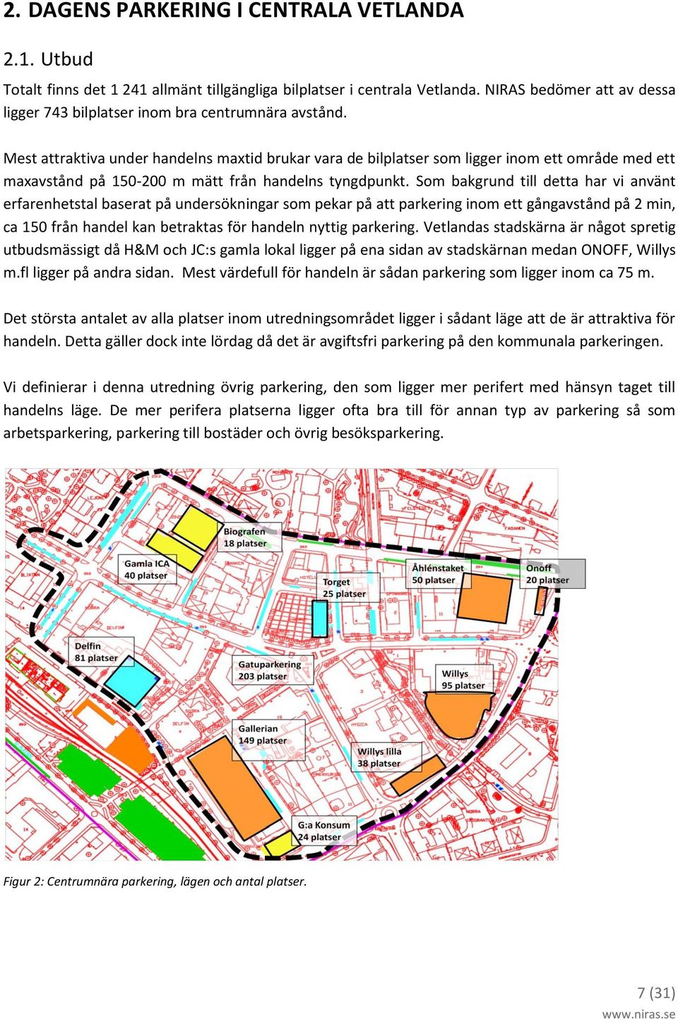 Mest attraktiva under handelns maxtid brukar vara de bilplatser som ligger inom ett område med ett maxavstånd på 150-200 m mätt från handelns tyngdpunkt.