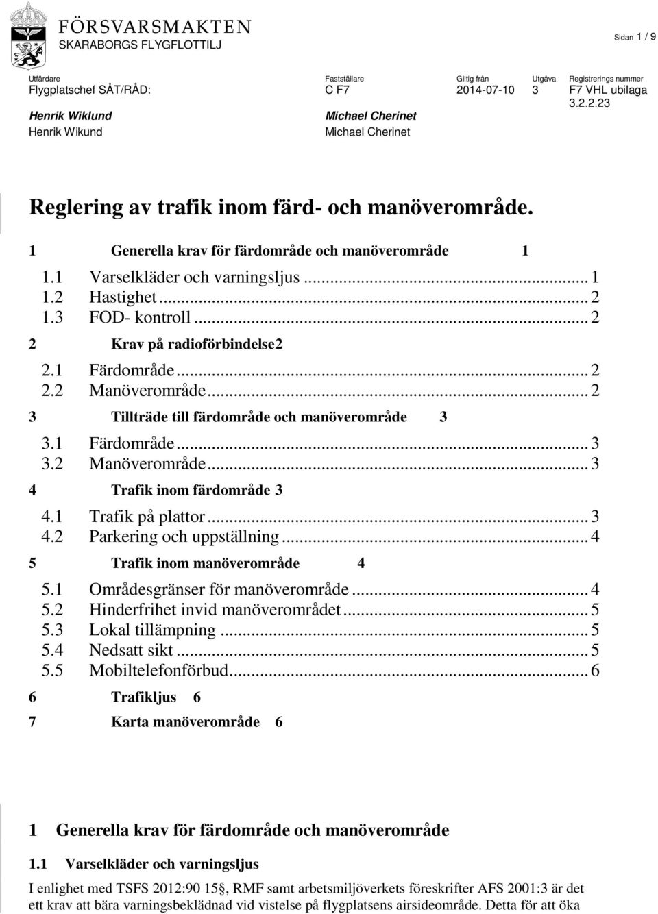 1 Trafik på plattor... 3 4.2 Parkering och uppställning... 4 5 Trafik inom manöverområde 4 5.1 Områdesgränser för manöverområde... 4 5.2 Hinderfrihet invid manöverområdet... 5 5.3 Lokal tillämpning.