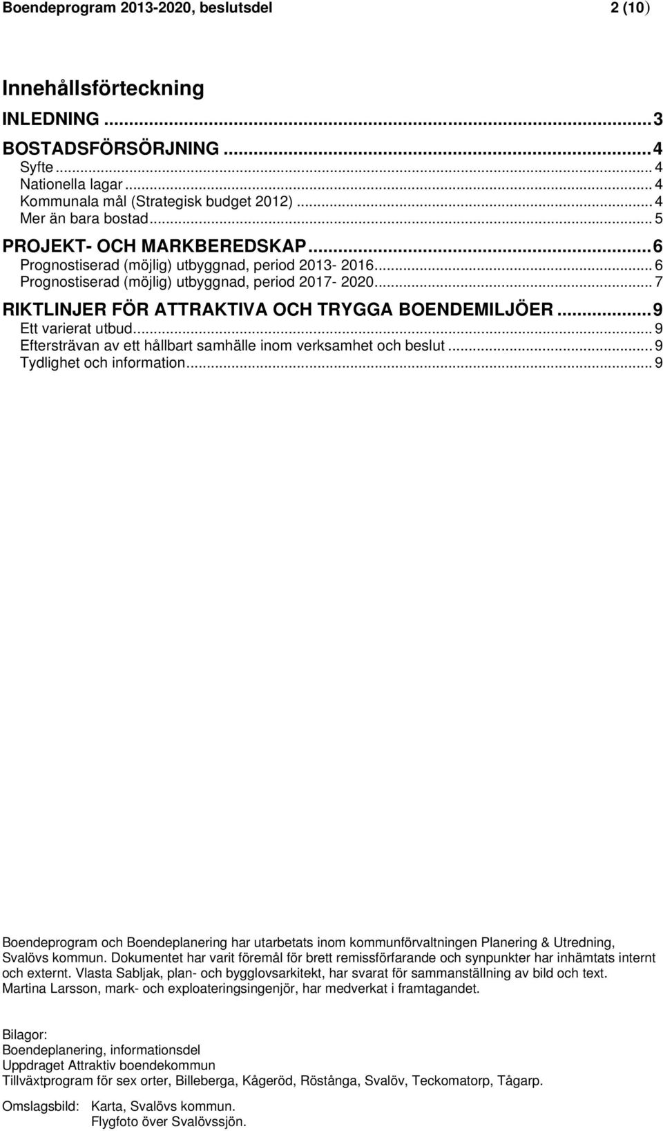 ..9 Ett varierat utbud... 9 Eftersträvan av ett hållbart samhälle inom verksamhet och beslut... 9 Tydlighet och information.