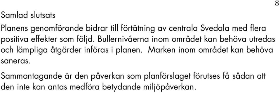 Bullernivåerna inom området kan behöva utredas och lämpliga åtgärder införas i planen.