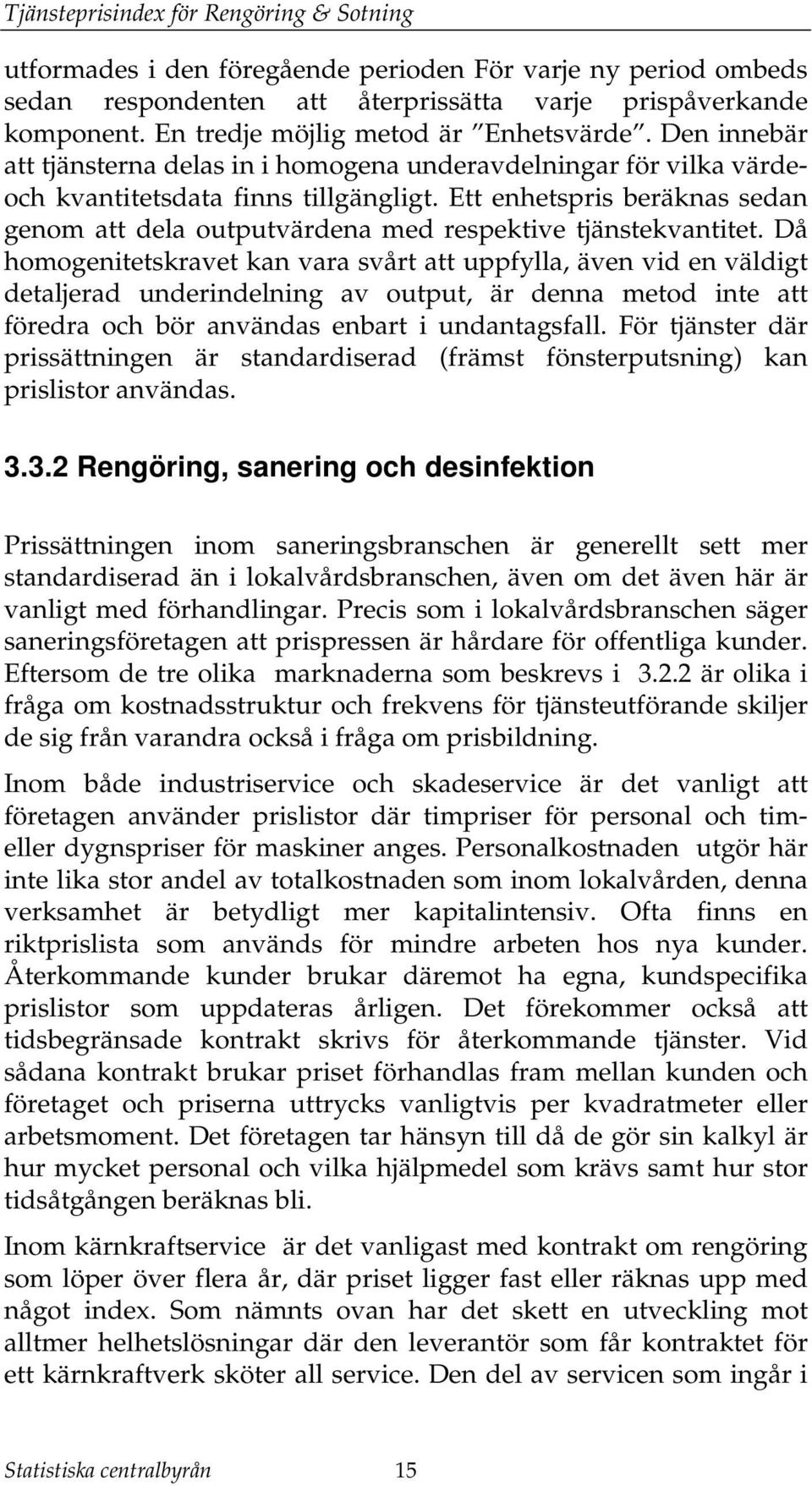 Då homogenieskrave kan vara svår a uppfylla, även vid en väldig dealjerad underindelning av oupu, är denna meod ine a föredra och bör användas enbar i undanagsfall.