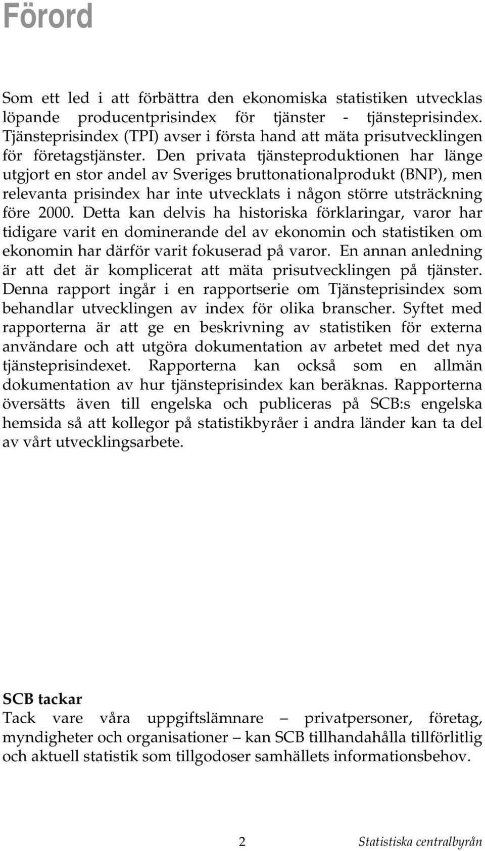 Dea kan delvis ha hisoriska förklaringar, varor har idigare vari en dominerande del av ekonomin och saisiken om ekonomin har därför vari fokuserad på varor.