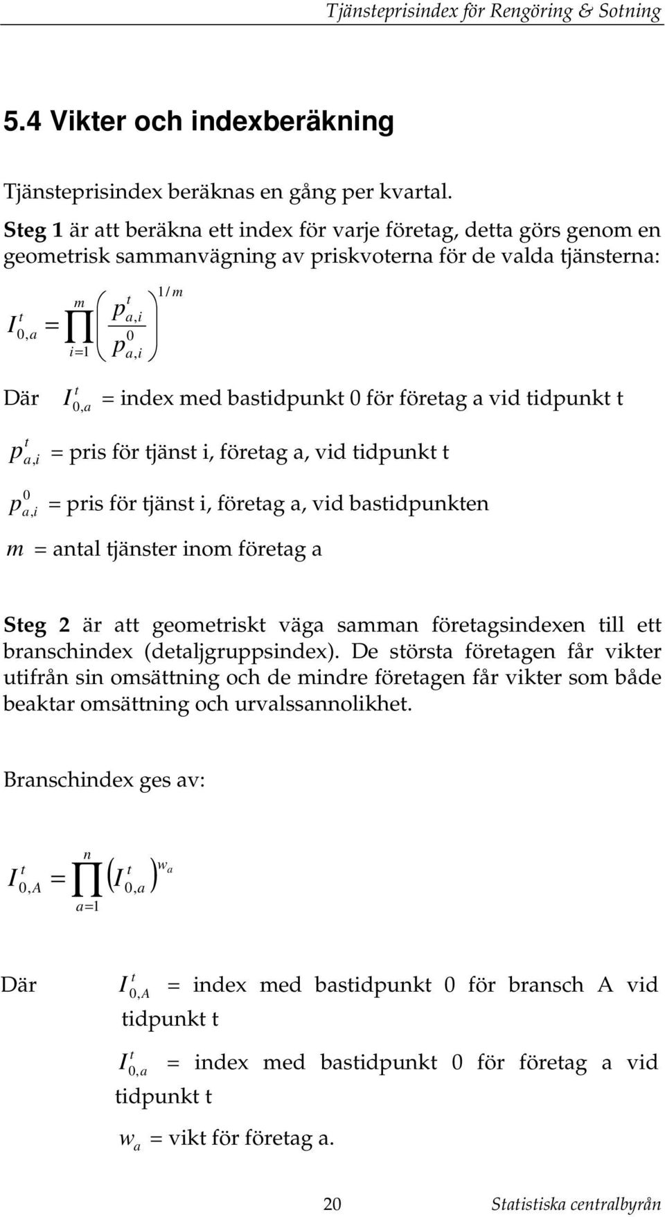 föreag a vid idpunk p, = pris för jäns i, föreag a, vid idpunk a i 0 p a,i = pris för jäns i, föreag a, vid basidpunken m = anal jänser inom föreag a Seg 2 är a geomerisk väga samman föreagsindexen