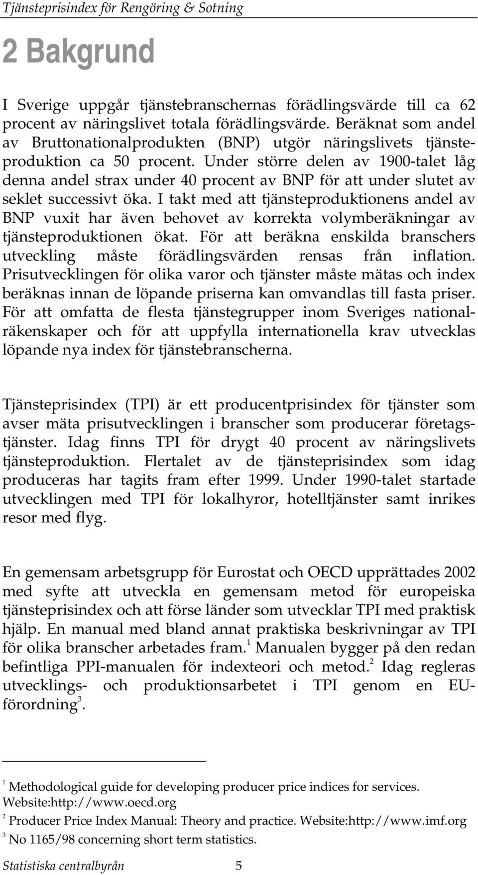 Under sörre delen av 1900-ale låg denna andel srax under 40 procen av BNP för a under slue av sekle successiv öka.