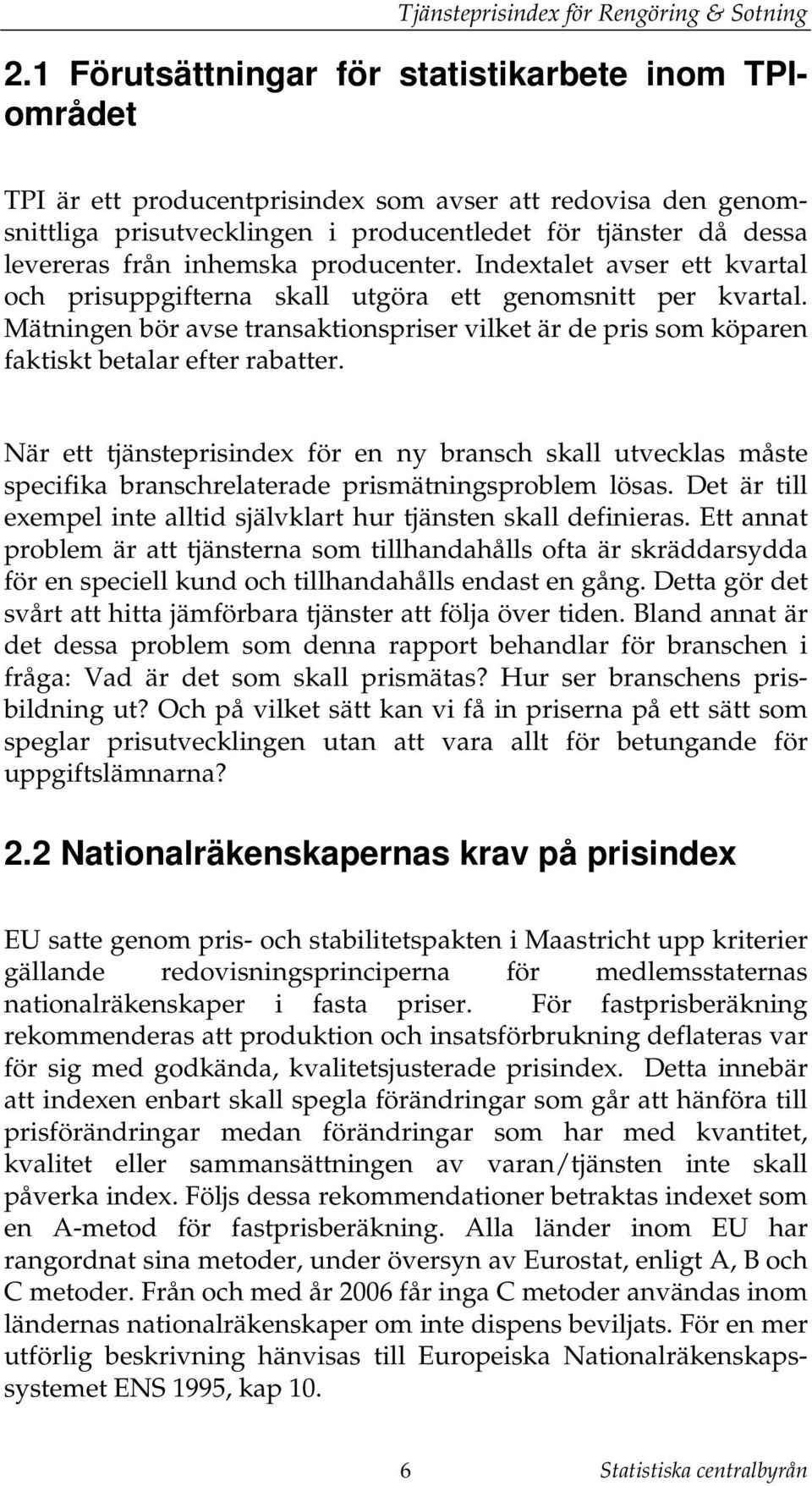 När e jänseprisindex för en ny bransch skall uvecklas måse specifika branschrelaerade prismäningsproblem lösas. De är ill exempel ine allid självklar hur jänsen skall definieras.