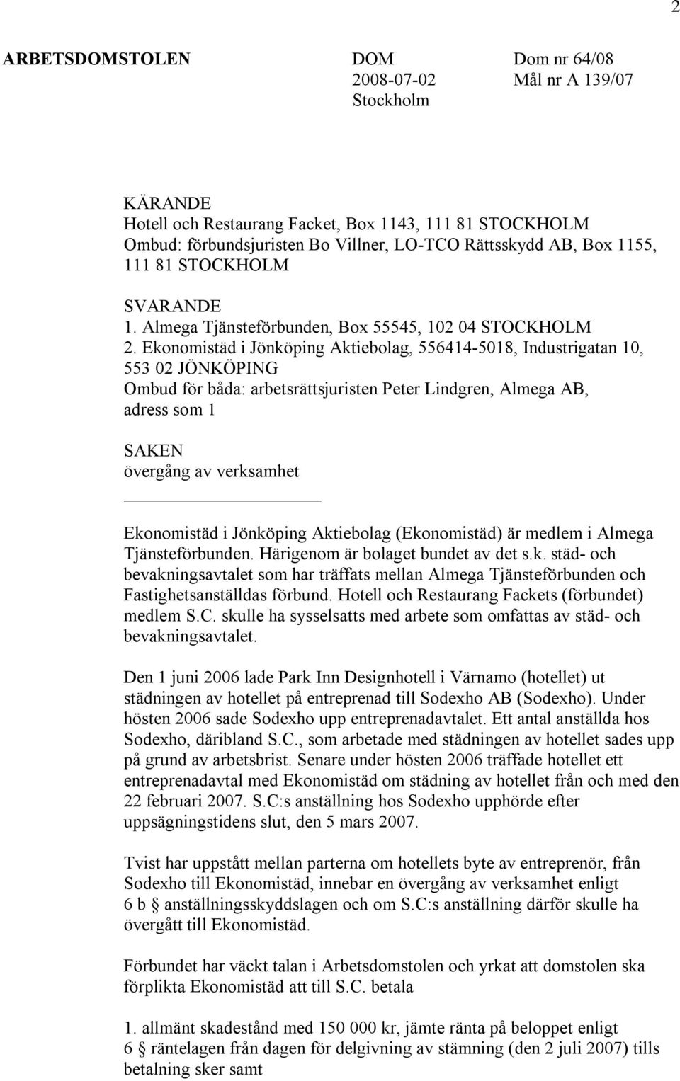 Ekonomistäd i Jönköping Aktiebolag, 556414-5018, Industrigatan 10, 553 02 JÖNKÖPING Ombud för båda: arbetsrättsjuristen Peter Lindgren, Almega AB, adress som 1 SAKEN övergång av verksamhet