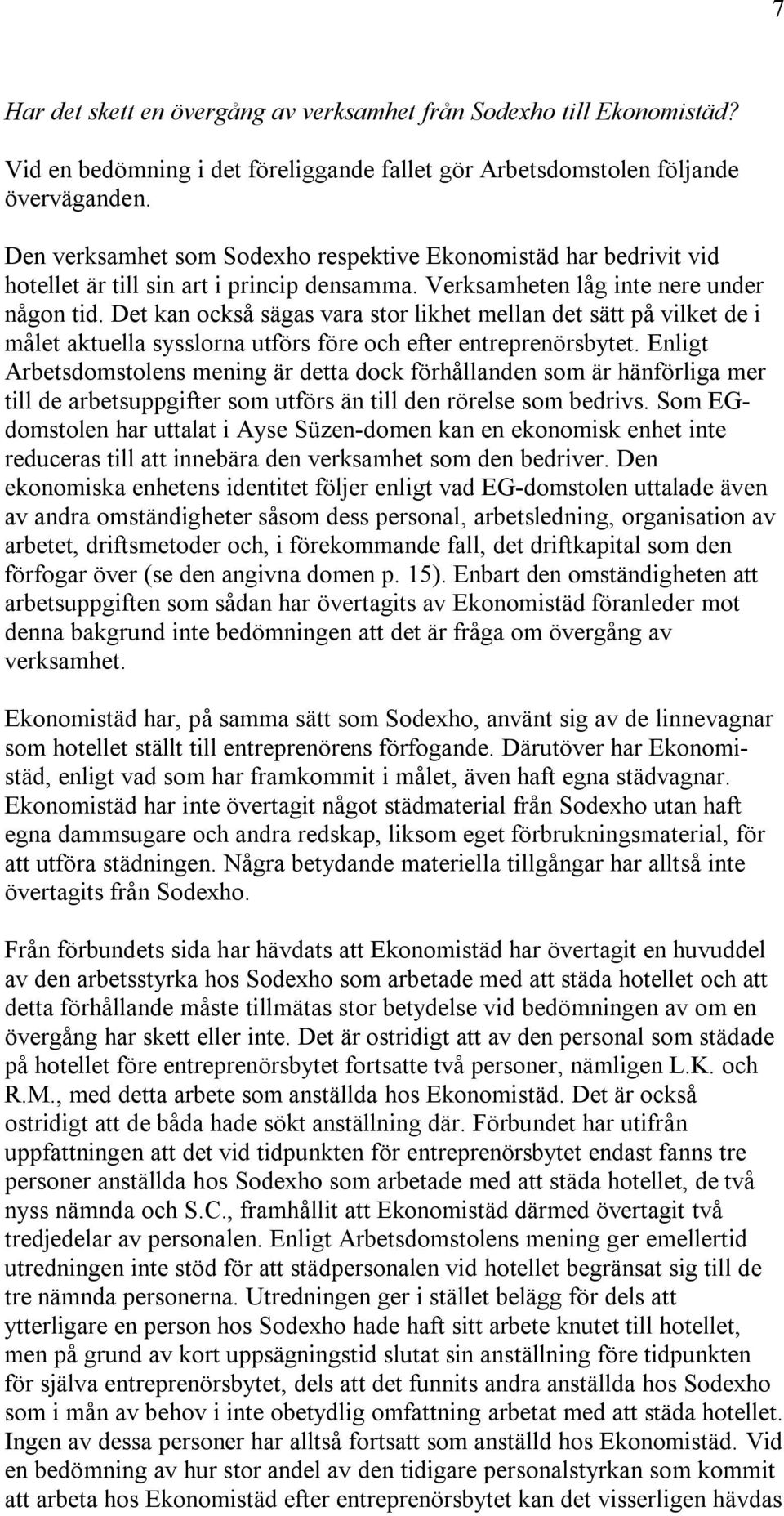 Det kan också sägas vara stor likhet mellan det sätt på vilket de i målet aktuella sysslorna utförs före och efter entreprenörsbytet.