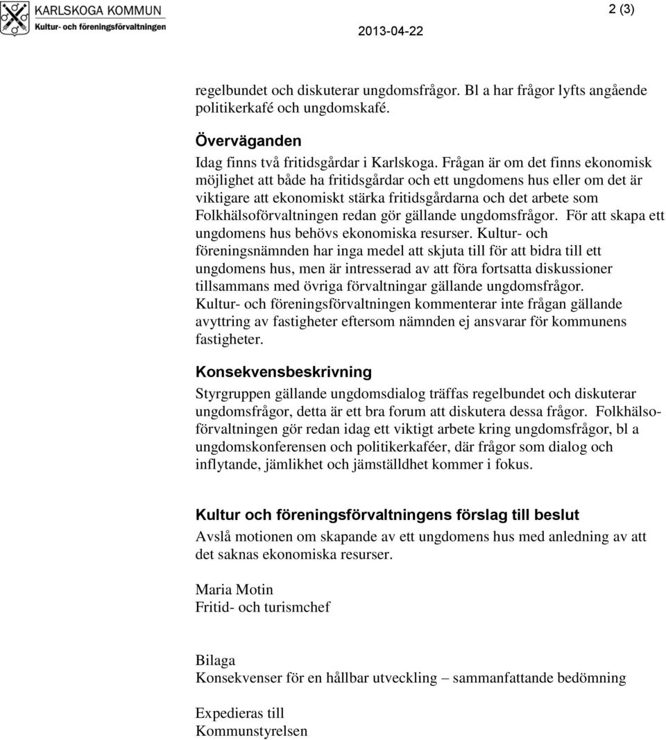 redan gör gällande ungdomsfrågor. För att skapa ett ungdomens hus behövs ekonomiska resurser.