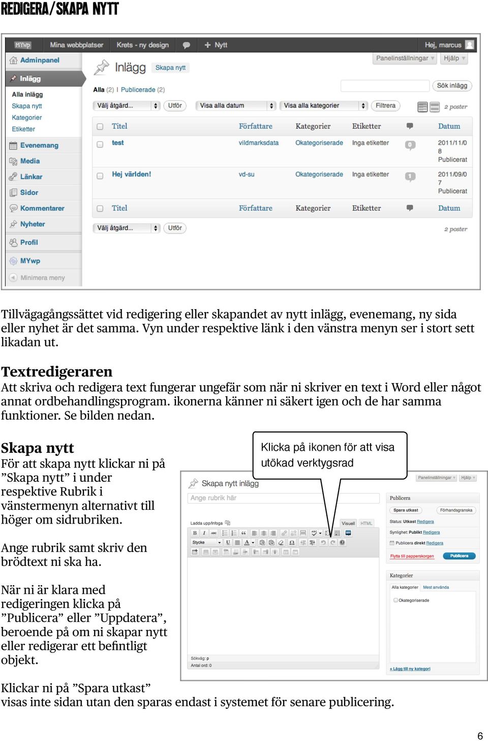 Textredigeraren Att skriva och redigera text fungerar ungefär som när ni skriver en text i Word eller något annat ordbehandlingsprogram. ikonerna känner ni säkert igen och de har samma funktioner.