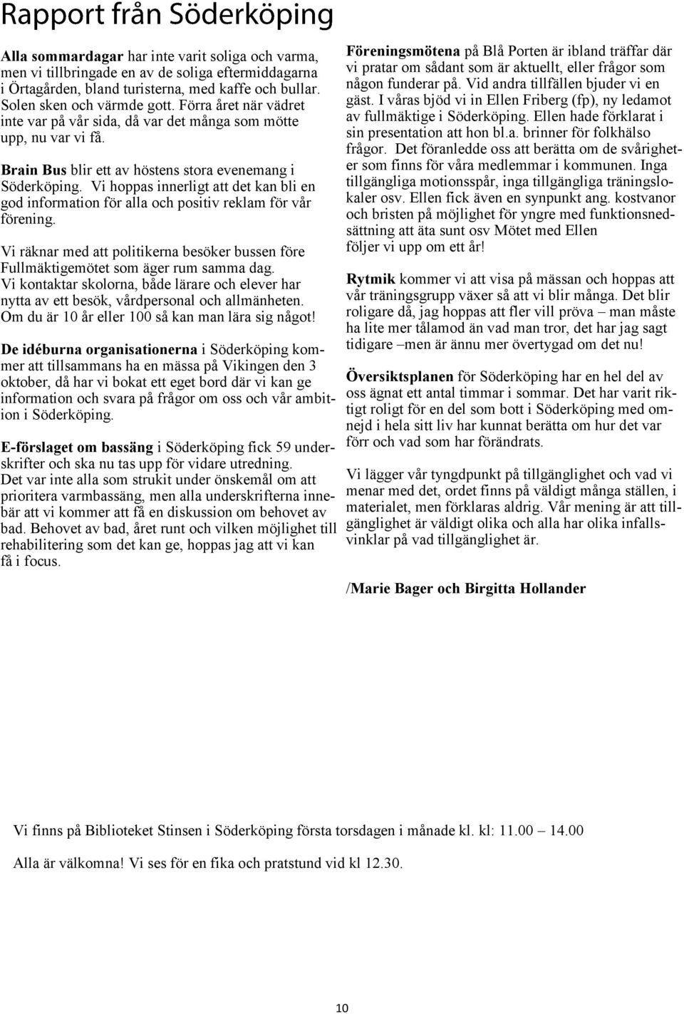 Vi hoppas innerligt att det kan bli en god information för alla och positiv reklam för vår förening. Vi räknar med att politikerna besöker bussen före Fullmäktigemötet som äger rum samma dag.