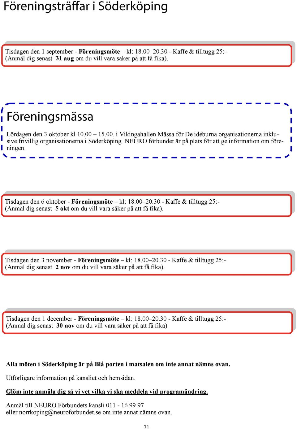 30 - Kaffe & tilltugg 25:- (Anmäl dig senast 5 okt om du vill vara säker på att få fika). Tisdagen den 3 november - Föreningsmöte kl: 18.00 20.