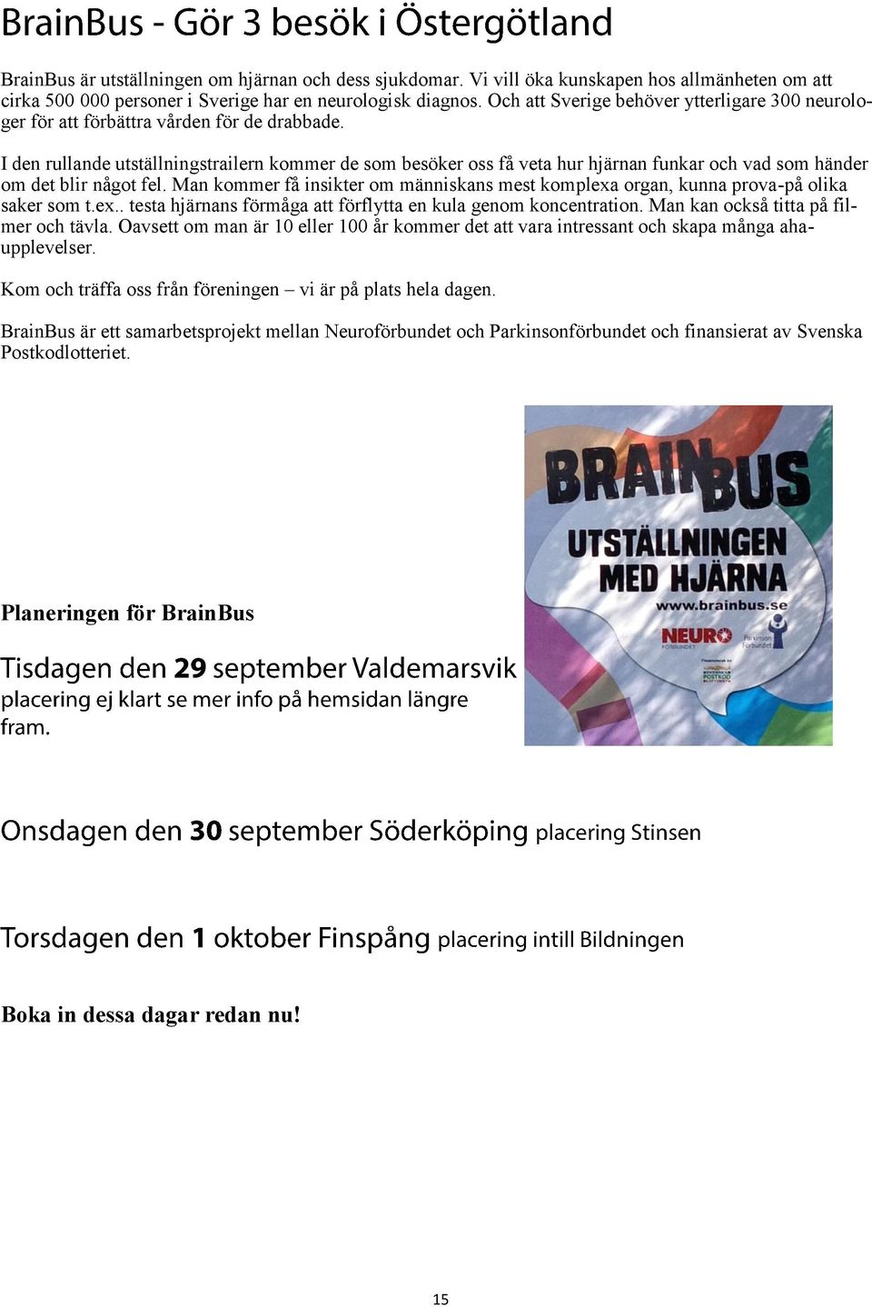 I den rullande utställningstrailern kommer de som besöker oss få veta hur hjärnan funkar och vad som händer om det blir något fel.