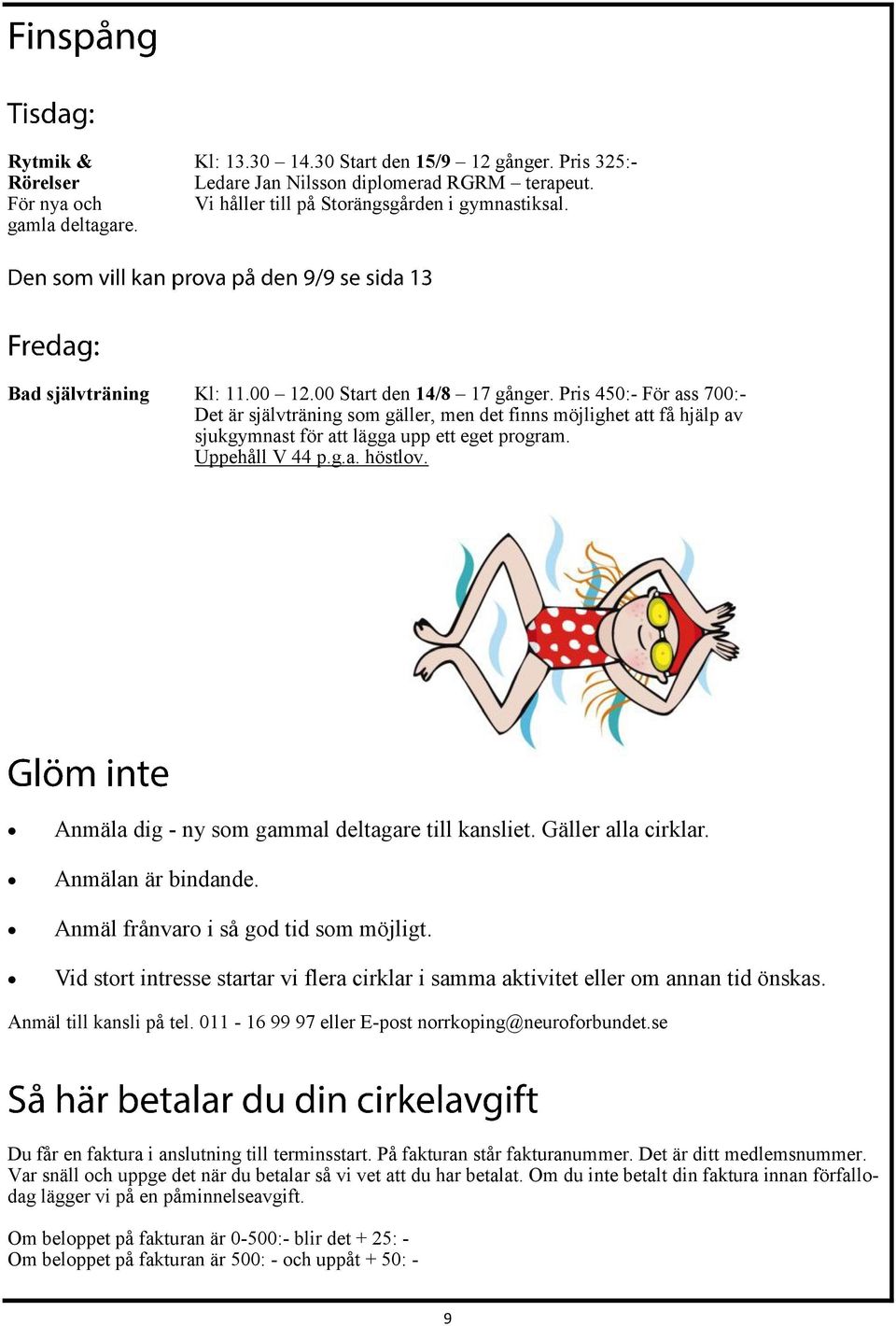 Pris 450:- För ass 700:- Det är självträning som gäller, men det finns möjlighet att få hjälp av sjukgymnast för att lägga upp ett eget program. Uppehåll V 44 p.g.a. höstlov.