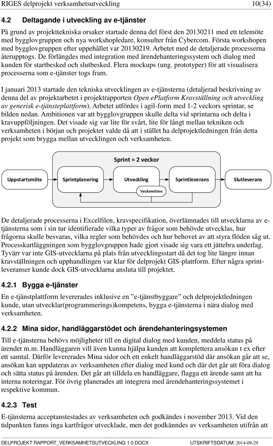 Första workshopen med bygglovgruppen efter uppehållet var 20130219. Arbetet med de detaljerade processerna återupptogs.
