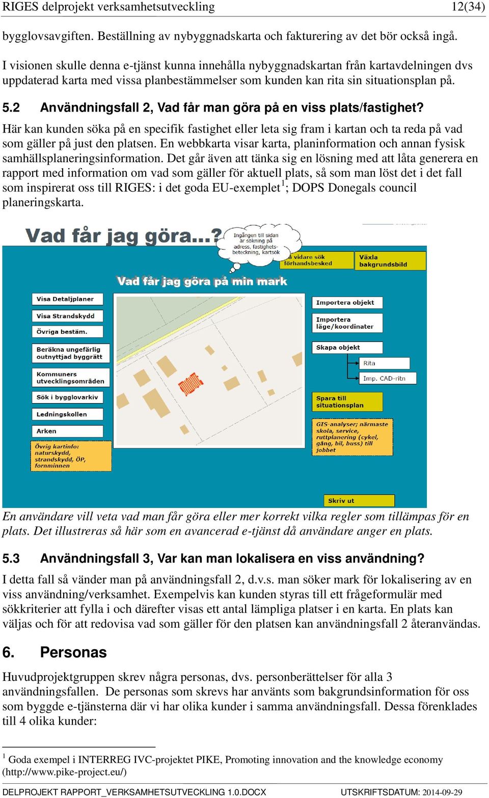 2 Användningsfall 2, Vad får man göra på en viss plats/fastighet? Här kan kunden söka på en specifik fastighet eller leta sig fram i kartan och ta reda på vad som gäller på just den platsen.