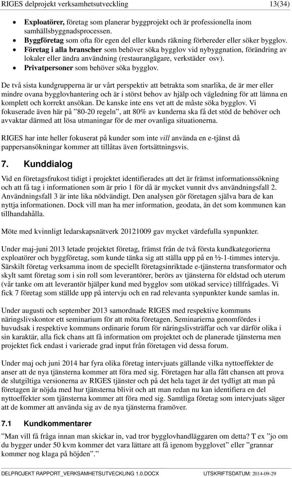 Företag i alla branscher som behöver söka bygglov vid nybyggnation, förändring av lokaler eller ändra användning (restaurangägare, verkstäder osv). Privatpersoner som behöver söka bygglov.