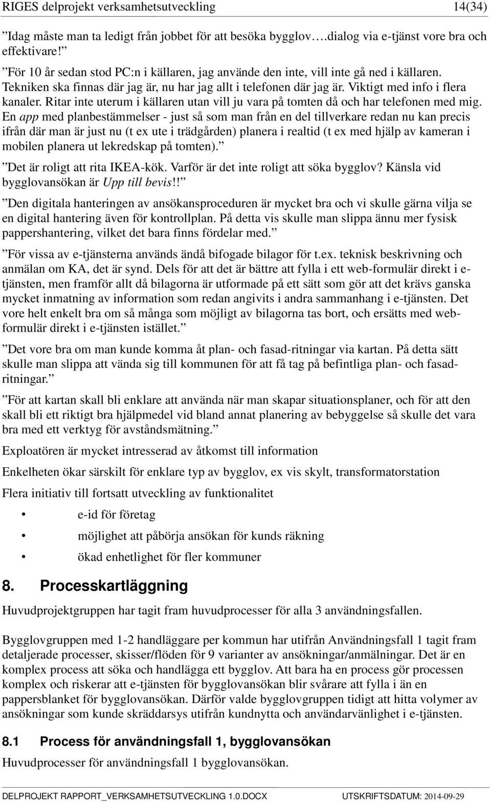 Ritar inte uterum i källaren utan vill ju vara på tomten då och har telefonen med mig.