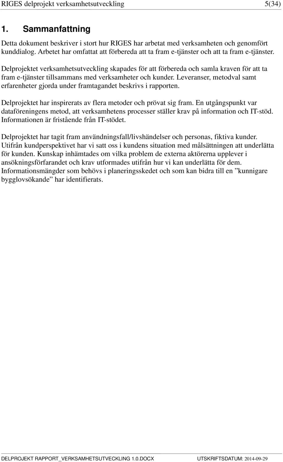 Delprojektet verksamhetsutveckling skapades för att förbereda och samla kraven för att ta fram e-tjänster tillsammans med verksamheter och kunder.