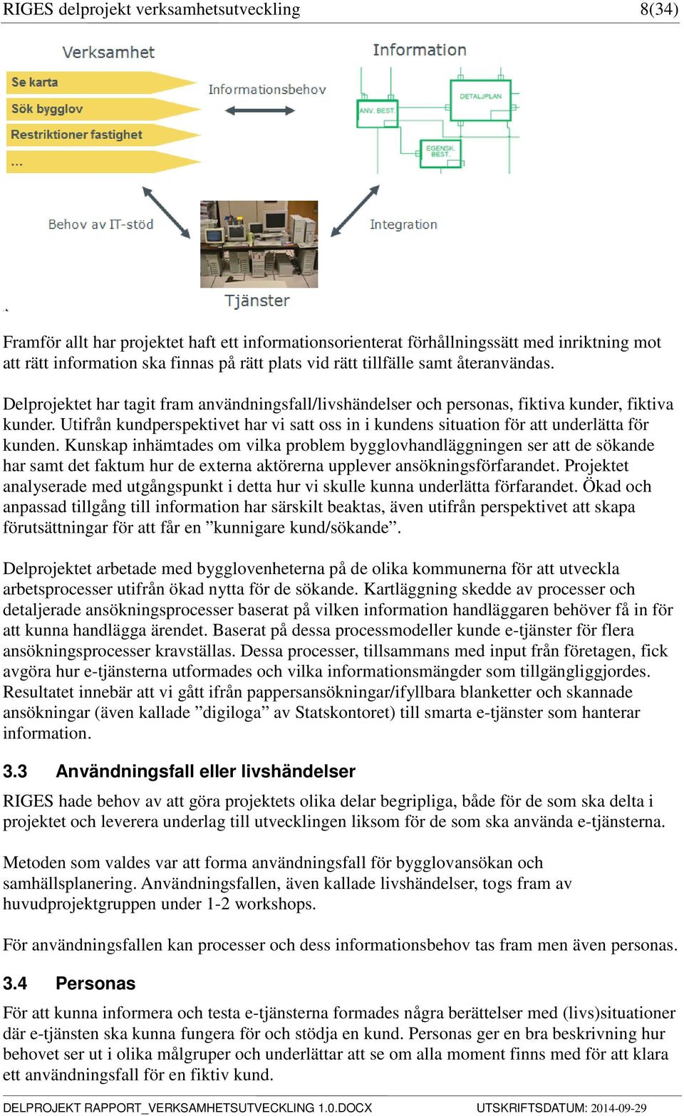 Utifrån kundperspektivet har vi satt oss in i kundens situation för att underlätta för kunden.