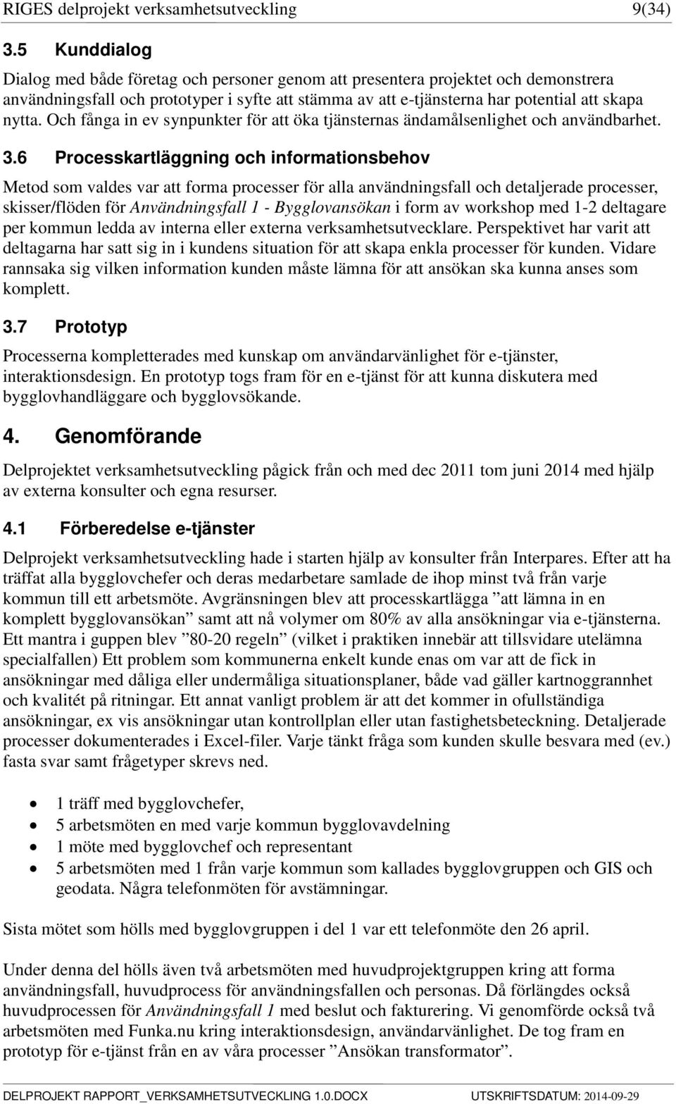 Och fånga in ev synpunkter för att öka tjänsternas ändamålsenlighet och användbarhet. 3.
