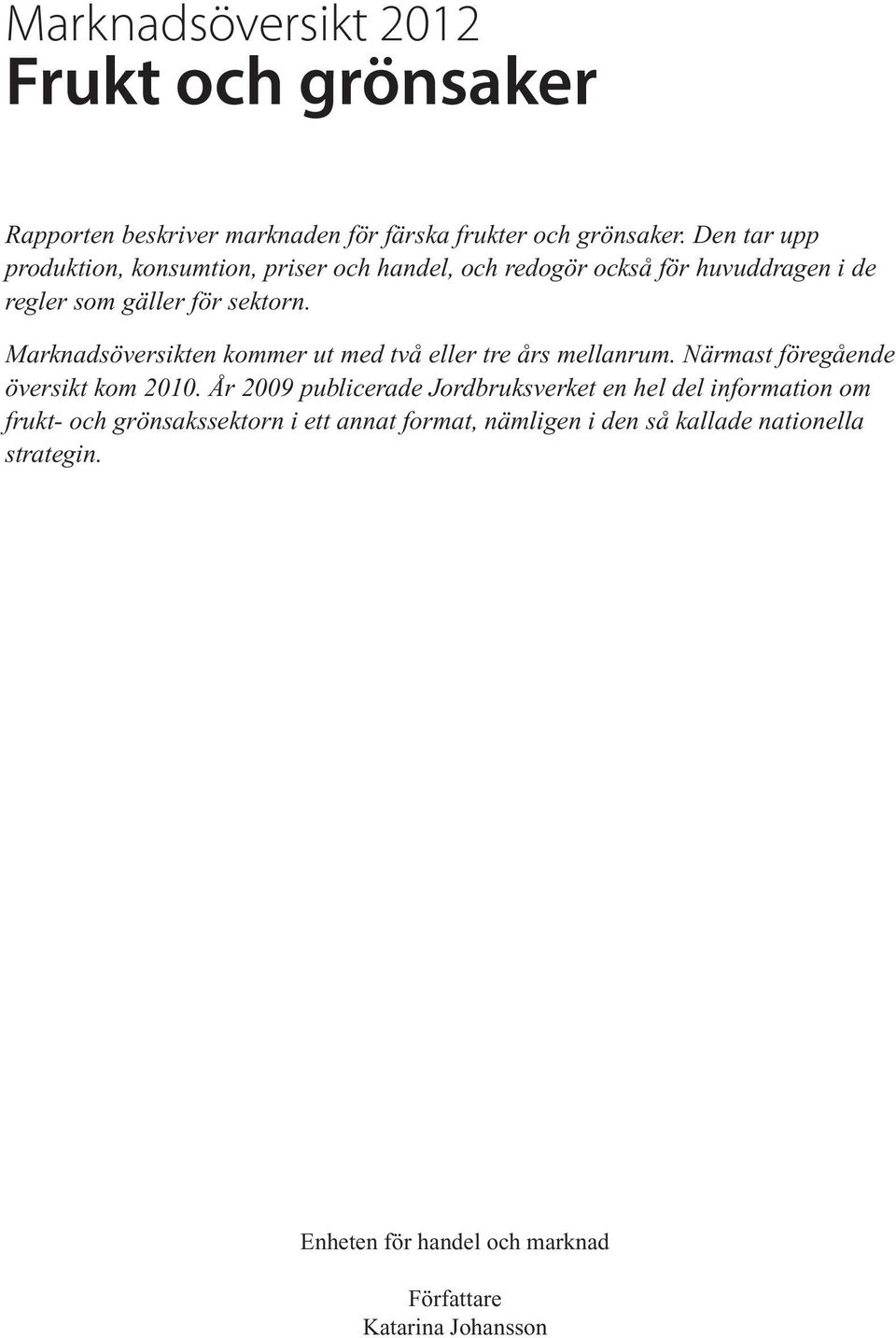 Marknadsöversikten kommer ut med två eller tre års mellanrum. Närmast föregående översikt kom 2010.