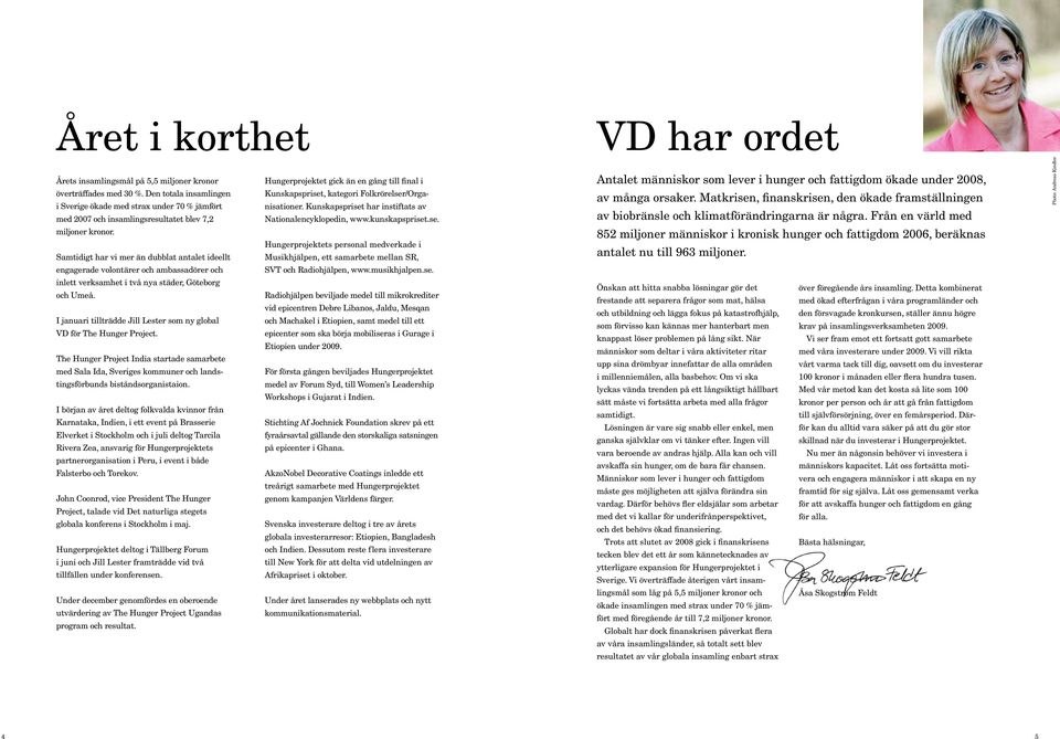 Samtidigt har vi mer än dubblat antalet ideellt engagerade volontärer och ambassadörer och inlett verksamhet i två nya städer, Göteborg och Umeå.
