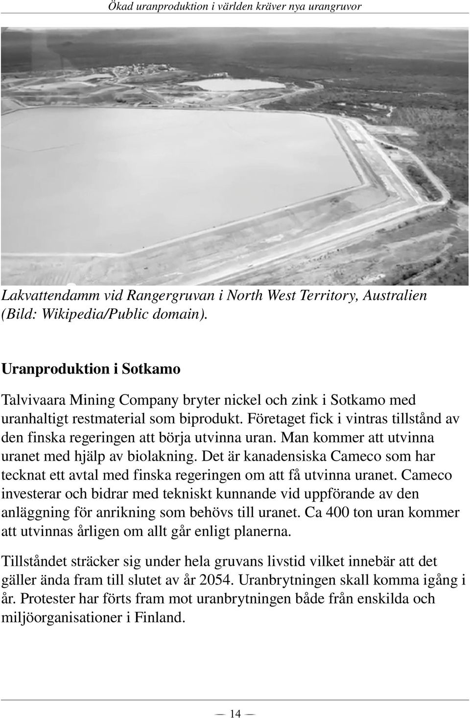 Företaget fick i vintras tillstånd av den finska regeringen att börja utvinna uran. Man kommer att utvinna uranet med hjälp av biolakning.