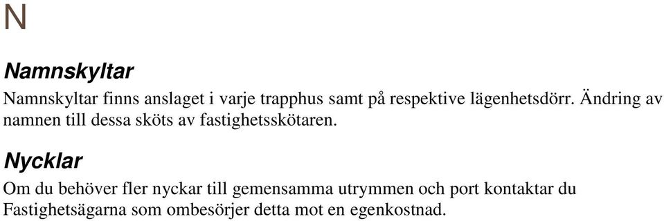 Ändring av namnen till dessa sköts av fastighetsskötaren.