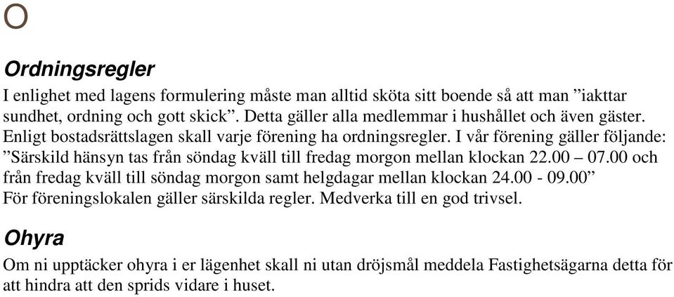 I vår förening gäller följande: Särskild hänsyn tas från söndag kväll till fredag morgon mellan klockan 22.00 07.