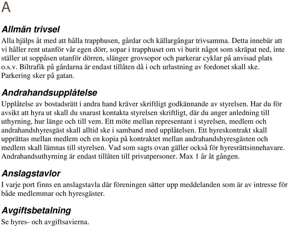 plats o.s.v. Biltrafik på gårdarna är endast tillåten då i och urlastning av fordonet skall ske. Parkering sker på gatan.