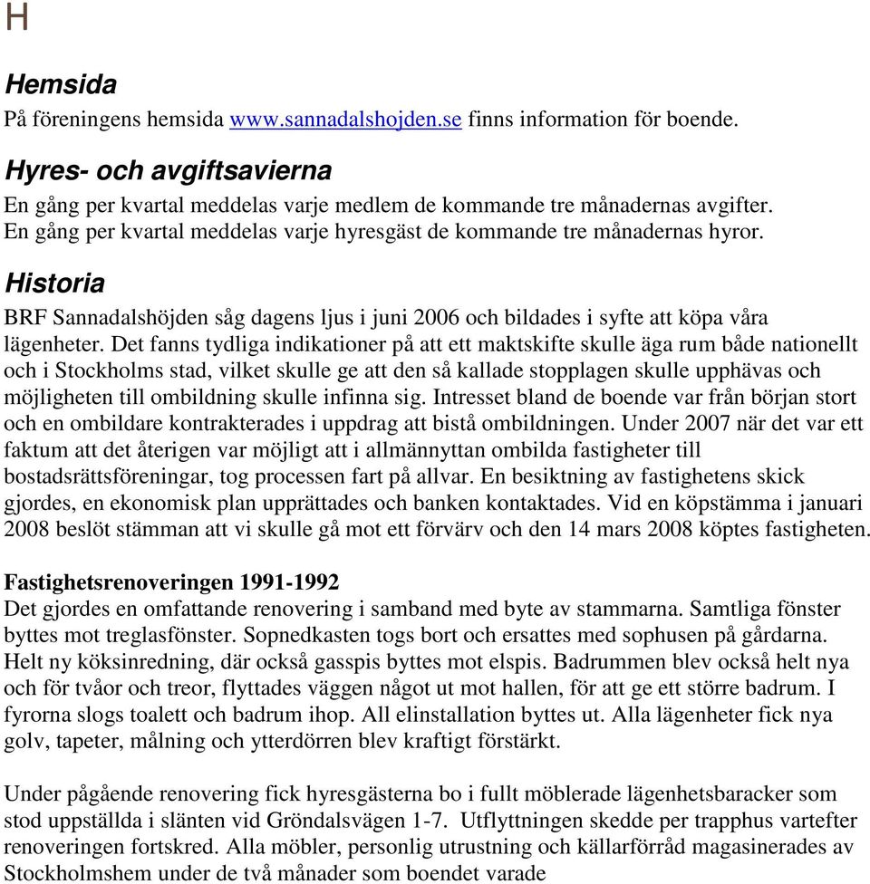 Det fanns tydliga indikationer på att ett maktskifte skulle äga rum både nationellt och i Stockholms stad, vilket skulle ge att den så kallade stopplagen skulle upphävas och möjligheten till