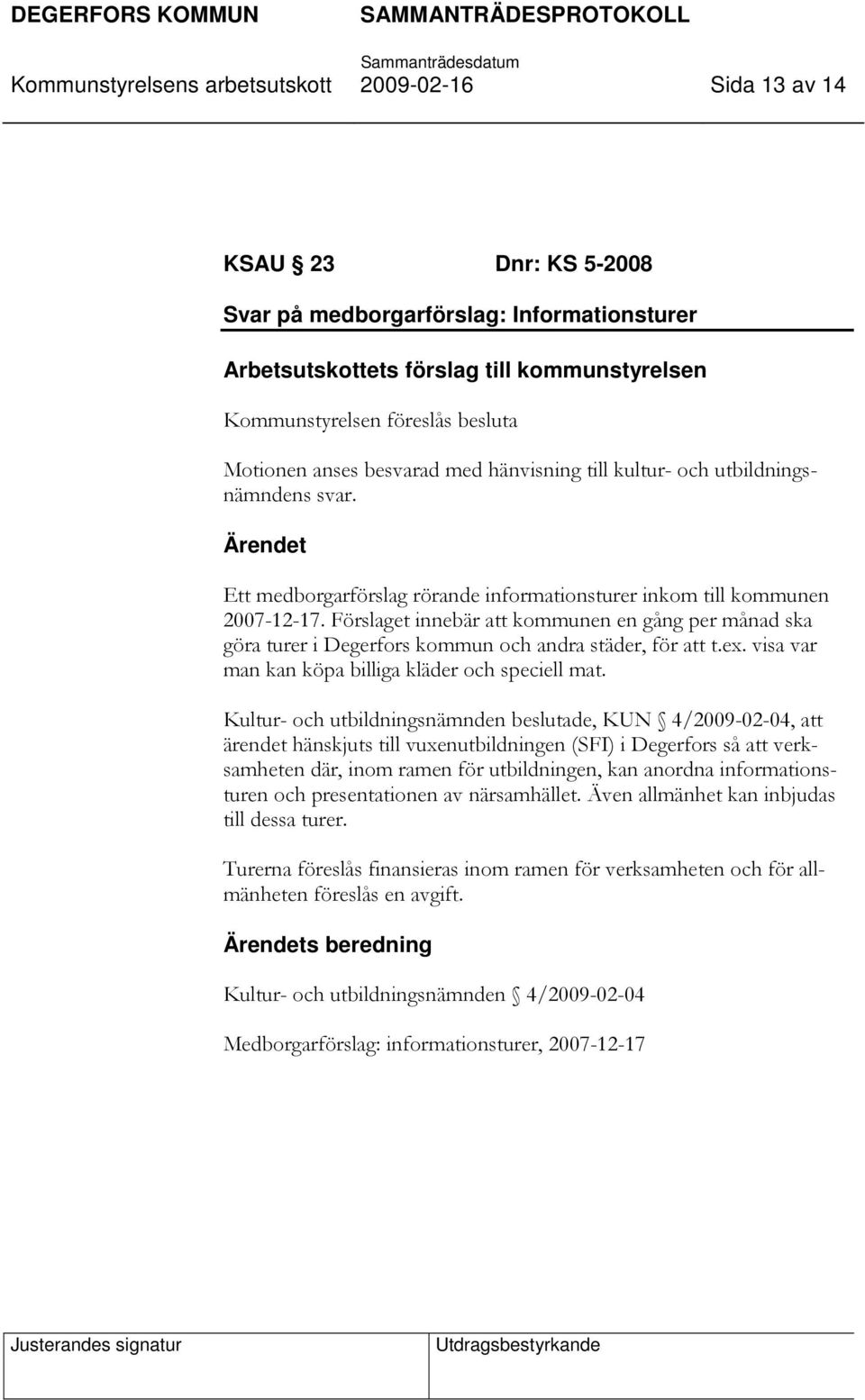 Förslaget innebär att kommunen en gång per månad ska göra turer i Degerfors kommun och andra städer, för att t.ex. visa var man kan köpa billiga kläder och speciell mat.