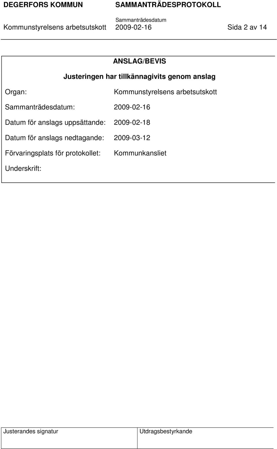 arbetsutskott : 2009-02-16 Datum för anslags uppsättande: 2009-02-18 Datum