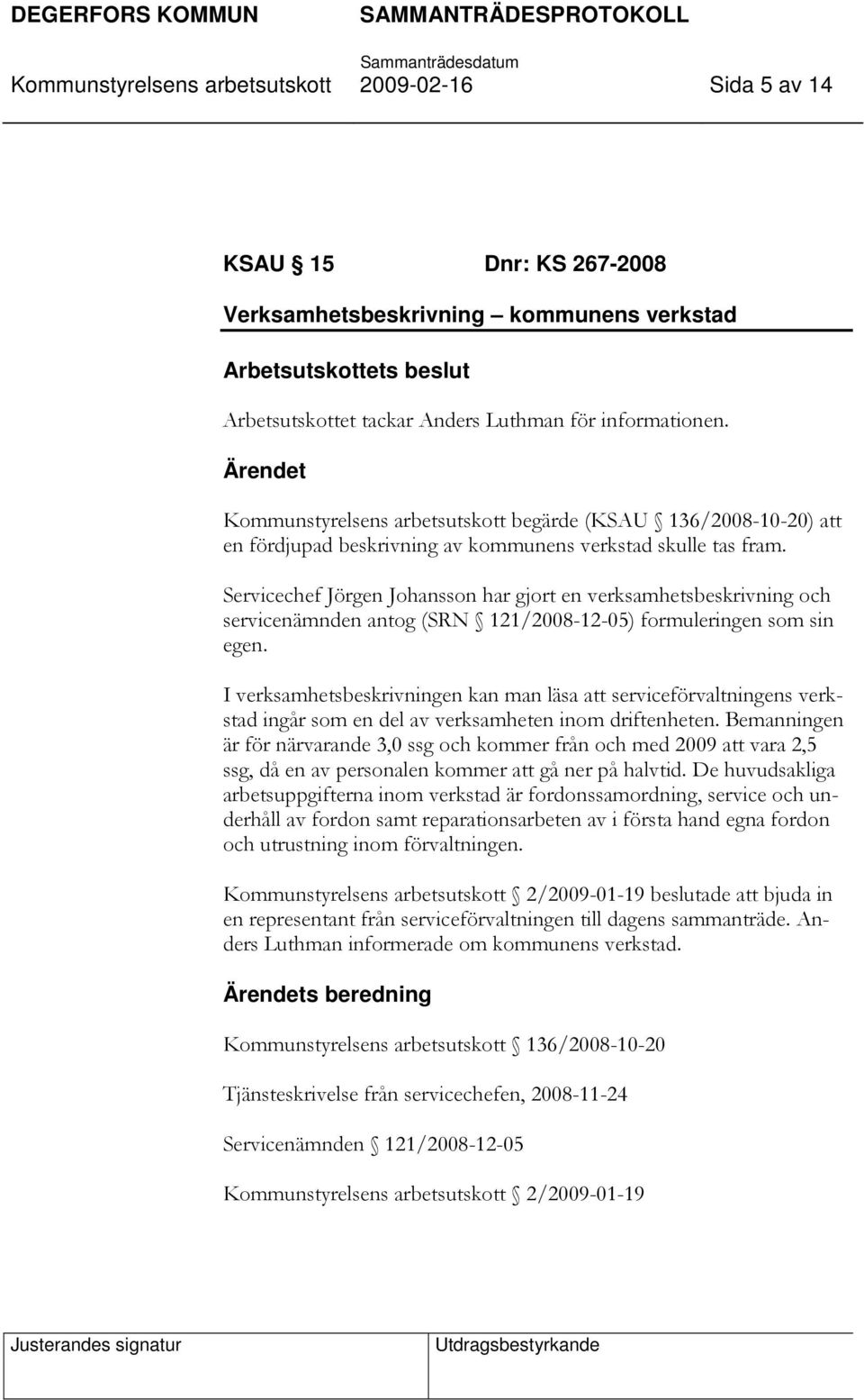 Servicechef Jörgen Johansson har gjort en verksamhetsbeskrivning och servicenämnden antog (SRN 121/2008-12-05) formuleringen som sin egen.