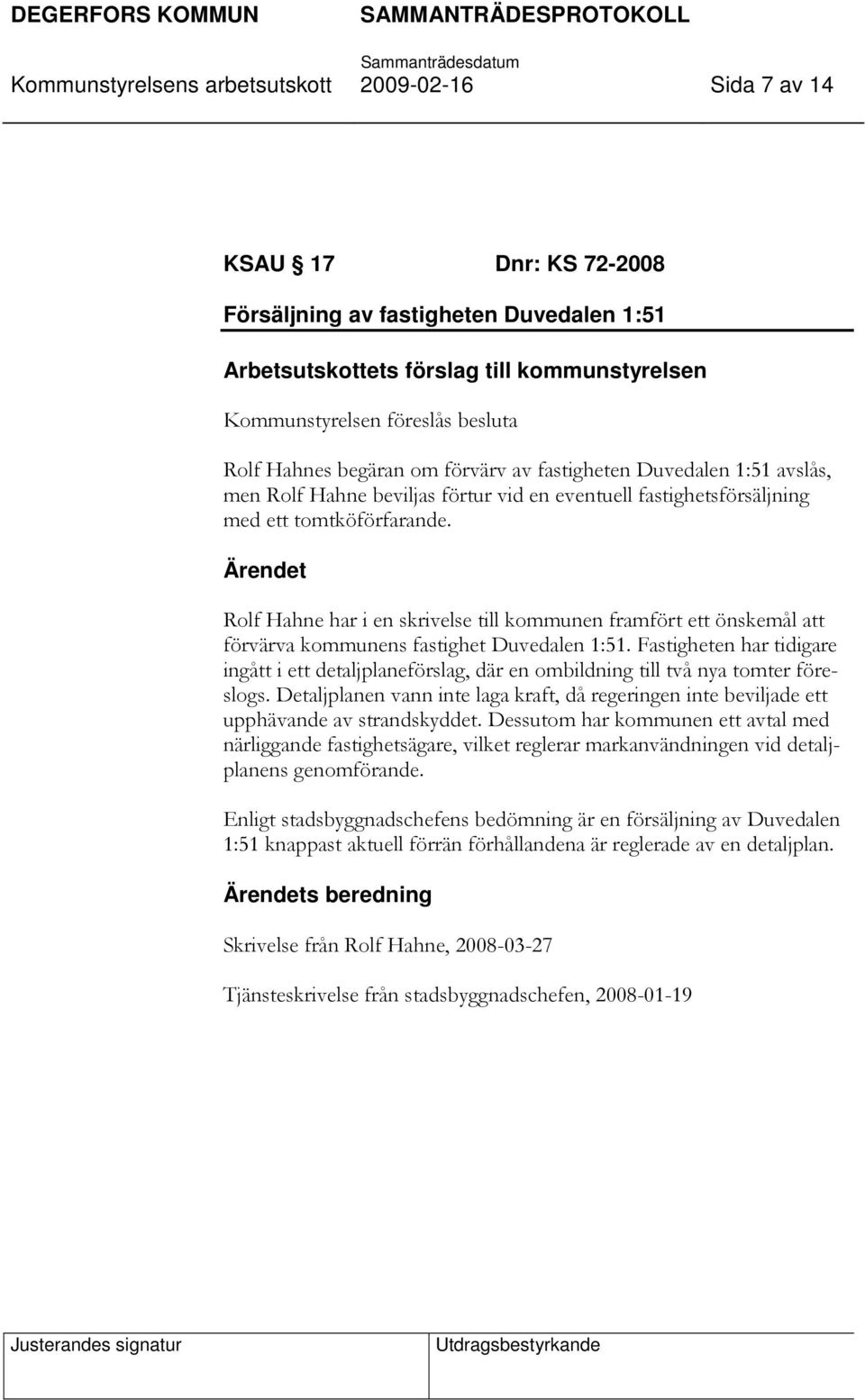 Rolf Hahne har i en skrivelse till kommunen framfört ett önskemål att förvärva kommunens fastighet Duvedalen 1:51.