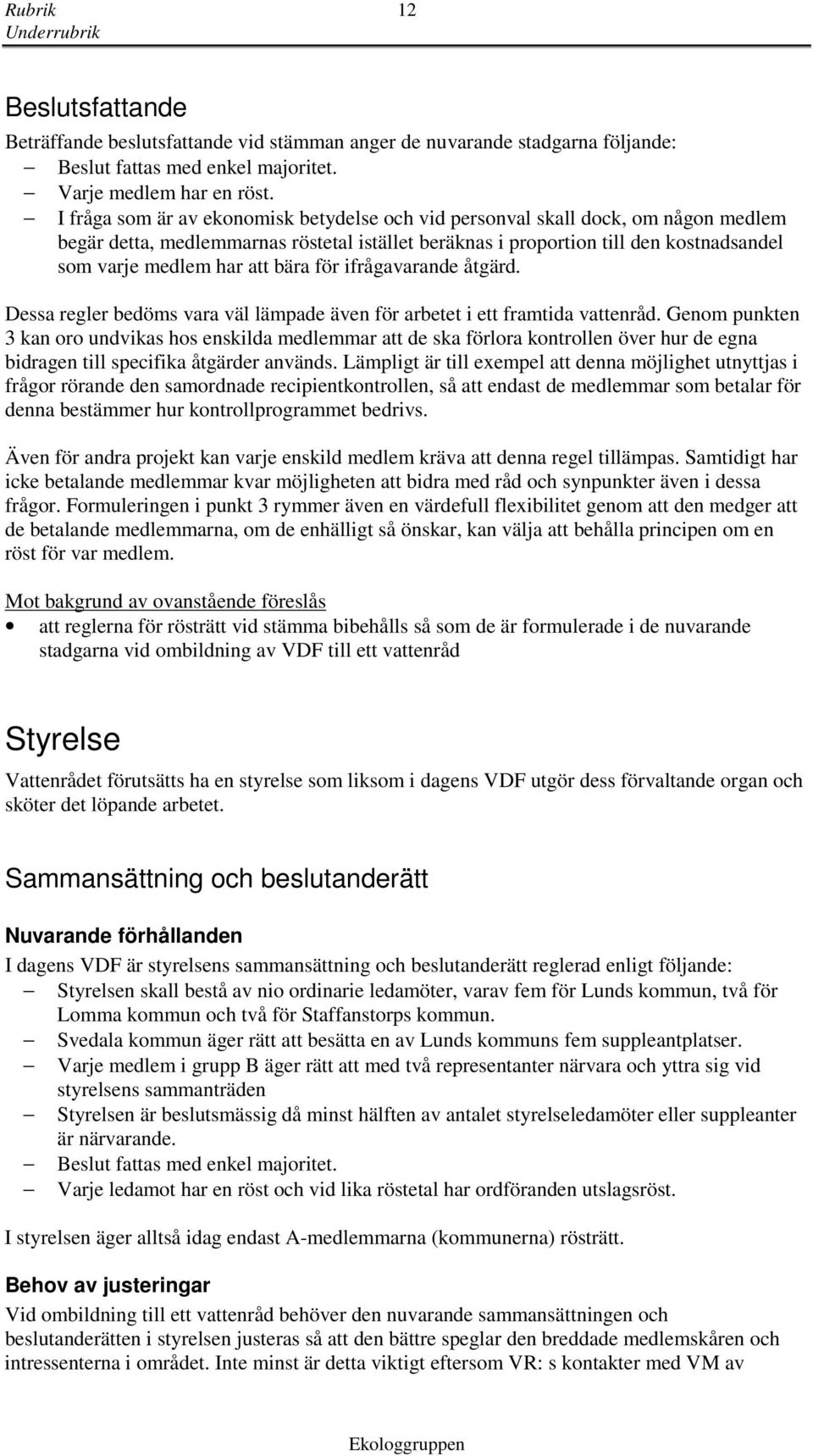 bära för ifrågavarande åtgärd. Dessa regler bedöms vara väl lämpade även för arbetet i ett framtida vattenråd.