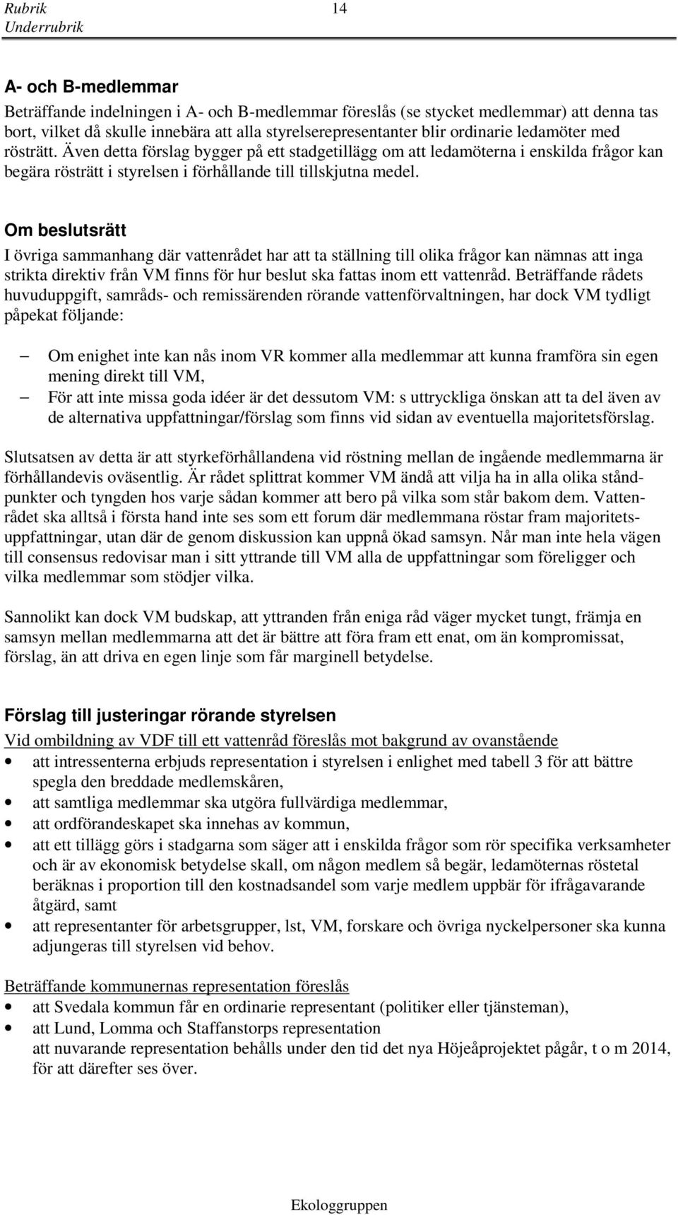 Om beslutsrätt I övriga sammanhang där vattenrådet har att ta ställning till olika frågor kan nämnas att inga strikta direktiv från VM finns för hur beslut ska fattas inom ett vattenråd.