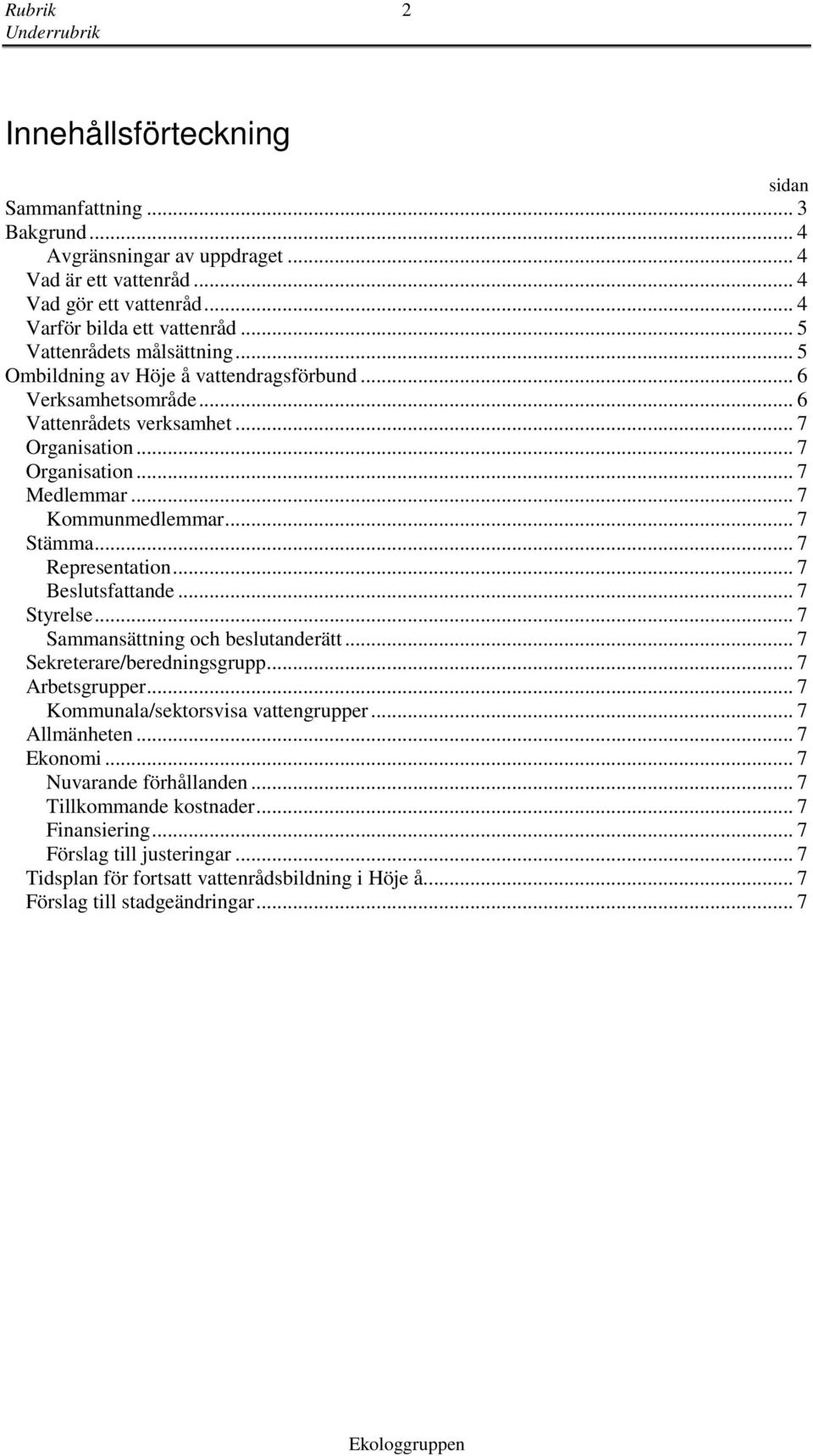 .. 7 Stämma... 7 Representation... 7 Beslutsfattande... 7 Styrelse... 7 Sammansättning och beslutanderätt... 7 Sekreterare/beredningsgrupp... 7 Arbetsgrupper... 7 Kommunala/sektorsvisa vattengrupper.