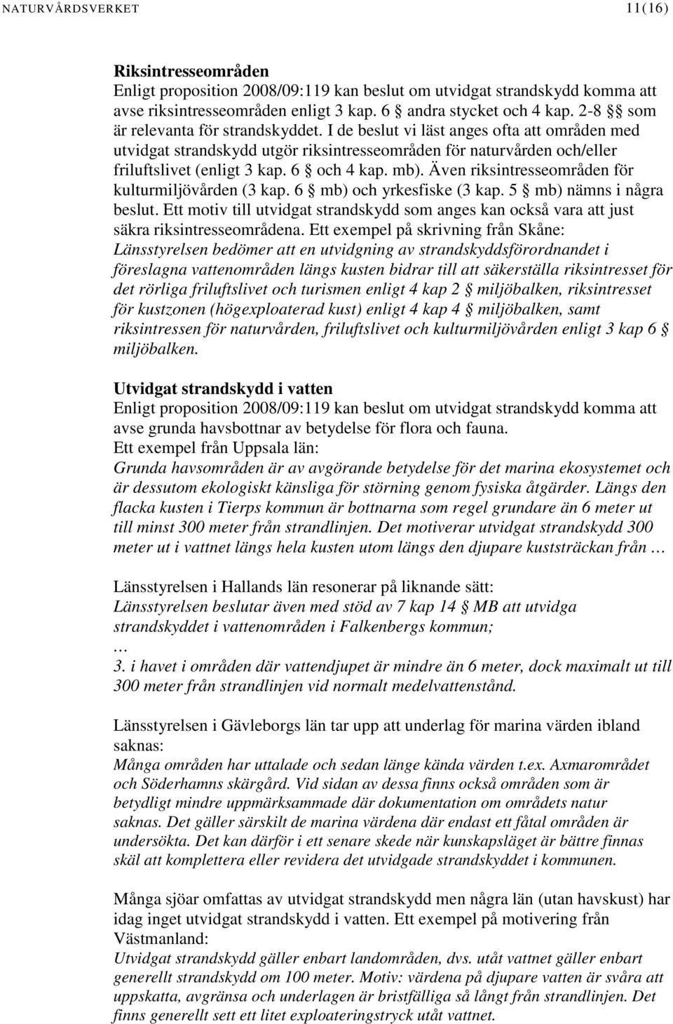 6 och 4 kap. mb). Även riksintresseområden för kulturmiljövården (3 kap. 6 mb) och yrkesfiske (3 kap. 5 mb) nämns i några beslut.